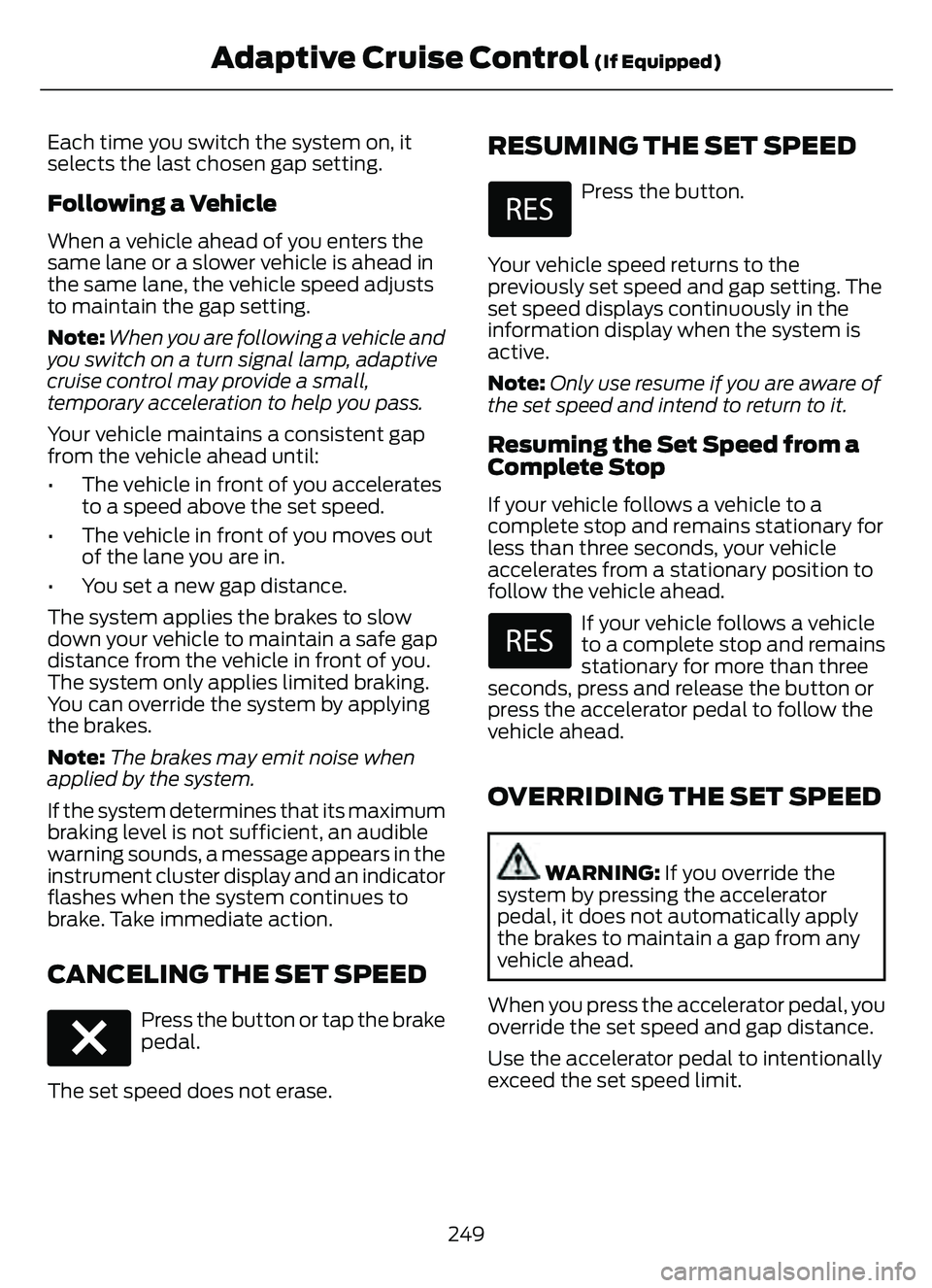 FORD ESCAPE 2022 Owners Manual Each time you switch the system on, it
selects the last chosen gap setting.
Following a Vehicle
When a vehicle ahead of you enters the
same lane or a slower vehicle is ahead in
the same lane, the vehi FORD ESCAPE 2022 Owners Manual Each time you switch the system on, it
selects the last chosen gap setting.
Following a Vehicle
When a vehicle ahead of you enters the
same lane or a slower vehicle is ahead in
the same lane, the vehi