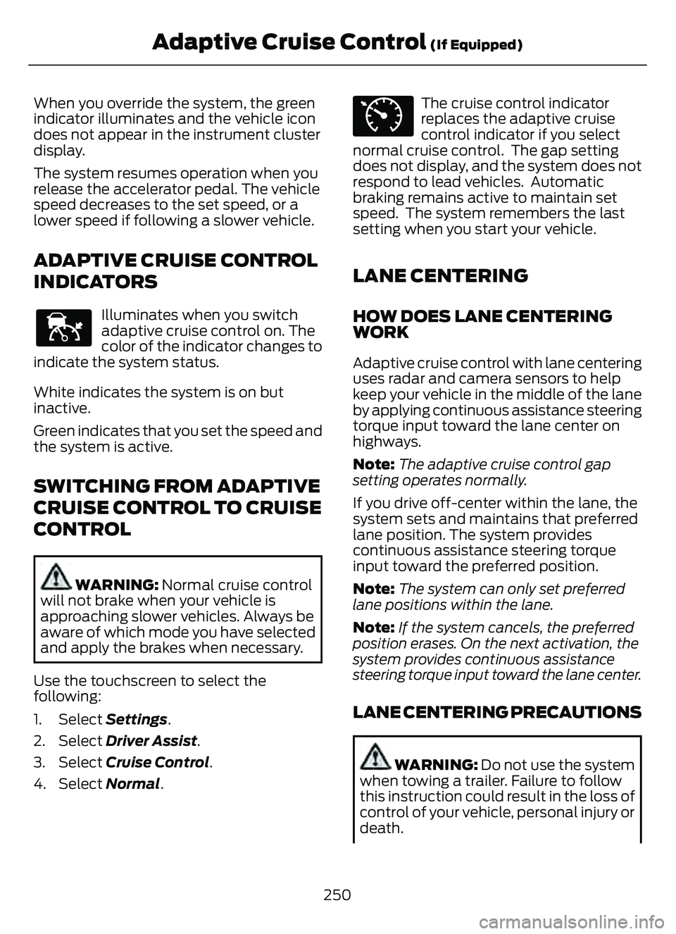 FORD ESCAPE 2022 Owners Guide When you override the system, the green
indicator illuminates and the vehicle icon
does not appear in the instrument cluster
display.
The system resumes operation when you
release the accelerator peda FORD ESCAPE 2022 Owners Guide When you override the system, the green
indicator illuminates and the vehicle icon
does not appear in the instrument cluster
display.
The system resumes operation when you
release the accelerator peda