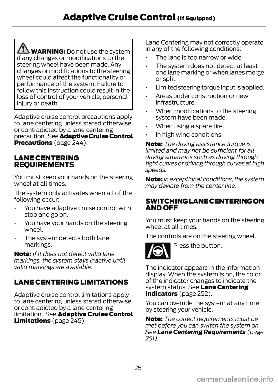 FORD ESCAPE 2022 Owners Manual WARNING: Do not use the system
if any changes or modifications to the
steering wheel have been made. Any
changes or modifications to the steering
wheel could affect the functionality or
performance of FORD ESCAPE 2022 Owners Manual WARNING: Do not use the system
if any changes or modifications to the
steering wheel have been made. Any
changes or modifications to the steering
wheel could affect the functionality or
performance of