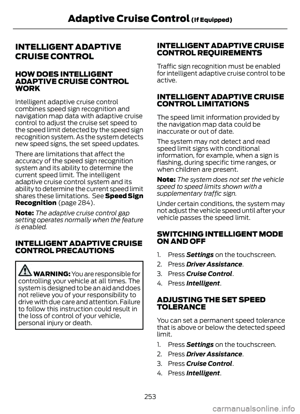 FORD ESCAPE 2022 Owners Manual INTELLIGENT ADAPTIVE
CRUISE CONTROL
HOW DOES INTELLIGENT
ADAPTIVE CRUISE CONTROL
WORK
Intelligent adaptive cruise control
combines speed sign recognition and
navigation map data with adaptive cruise
c FORD ESCAPE 2022 Owners Manual INTELLIGENT ADAPTIVE
CRUISE CONTROL
HOW DOES INTELLIGENT
ADAPTIVE CRUISE CONTROL
WORK
Intelligent adaptive cruise control
combines speed sign recognition and
navigation map data with adaptive cruise
c
