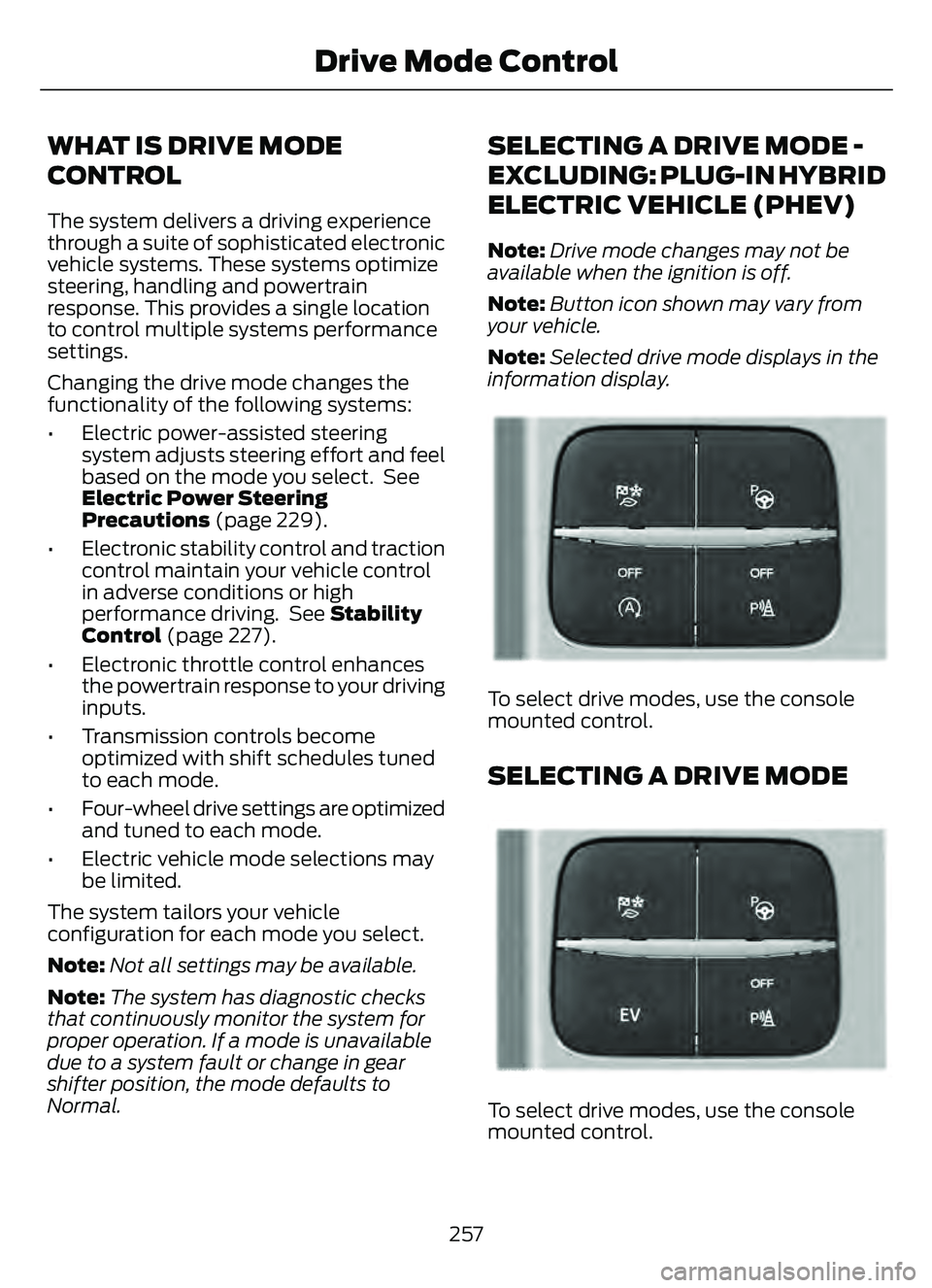 FORD ESCAPE 2022 Owners Manual WHAT IS DRIVE MODE
CONTROL
The system delivers a driving experience
through a suite of sophisticated electronic
vehicle systems. These systems optimize
steering, handling and powertrain
response. This FORD ESCAPE 2022 Owners Manual WHAT IS DRIVE MODE
CONTROL
The system delivers a driving experience
through a suite of sophisticated electronic
vehicle systems. These systems optimize
steering, handling and powertrain
response. This