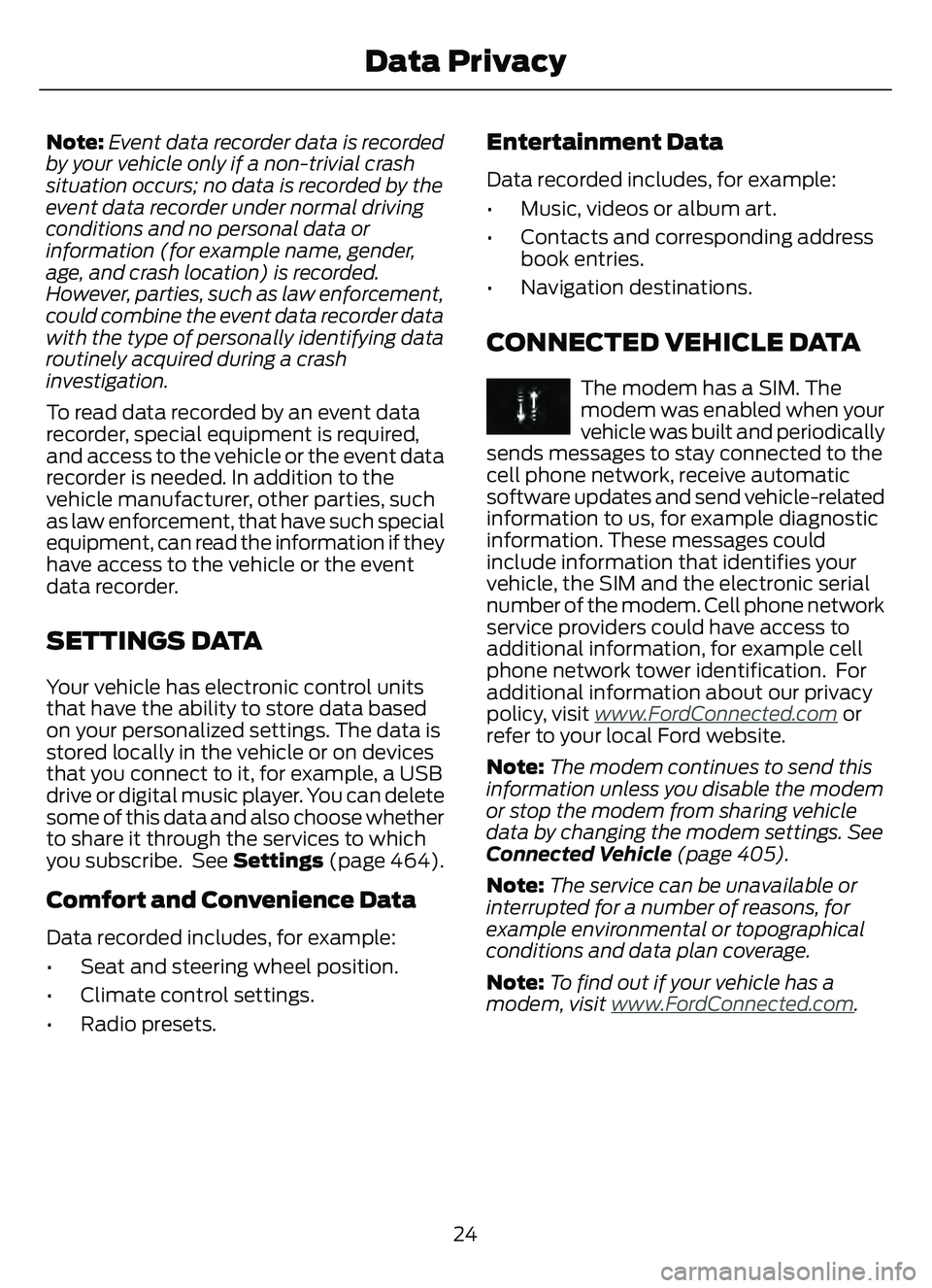 FORD ESCAPE 2022  Owners Manual Note:Event data recorder data is recorded
by your vehicle only if a non-trivial crash
situation occurs; no data is recorded by the
event data recorder under normal driving
conditions and no personal d