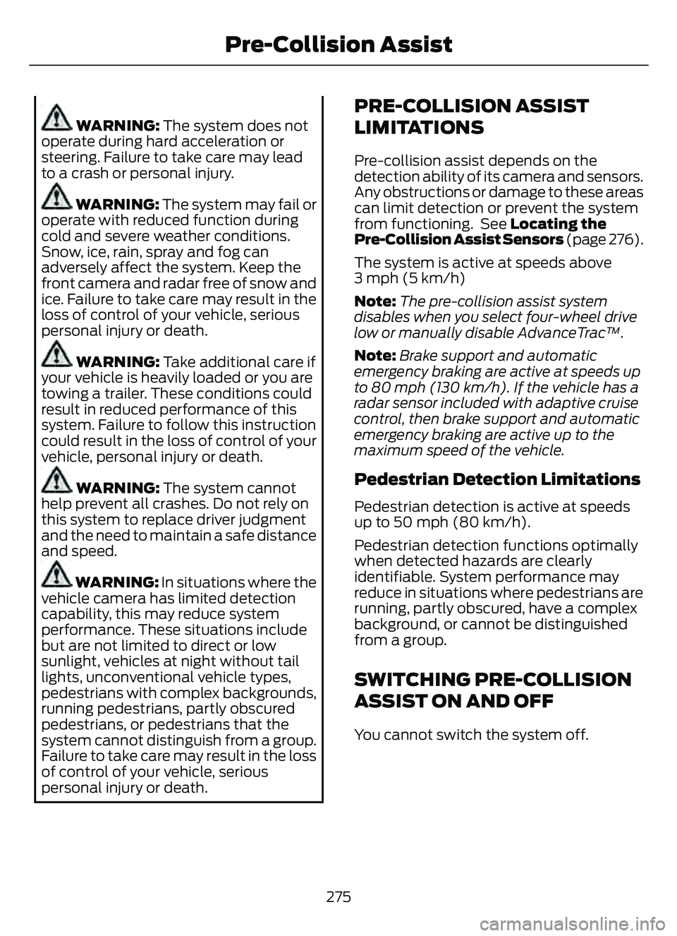 FORD ESCAPE 2022 Service Manual WARNING: The system does not
operate during hard acceleration or
steering. Failure to take care may lead
to a crash or personal injury.
WARNING: The system may fail or
operate with reduced function d FORD ESCAPE 2022 Service Manual WARNING: The system does not
operate during hard acceleration or
steering. Failure to take care may lead
to a crash or personal injury.
WARNING: The system may fail or
operate with reduced function d