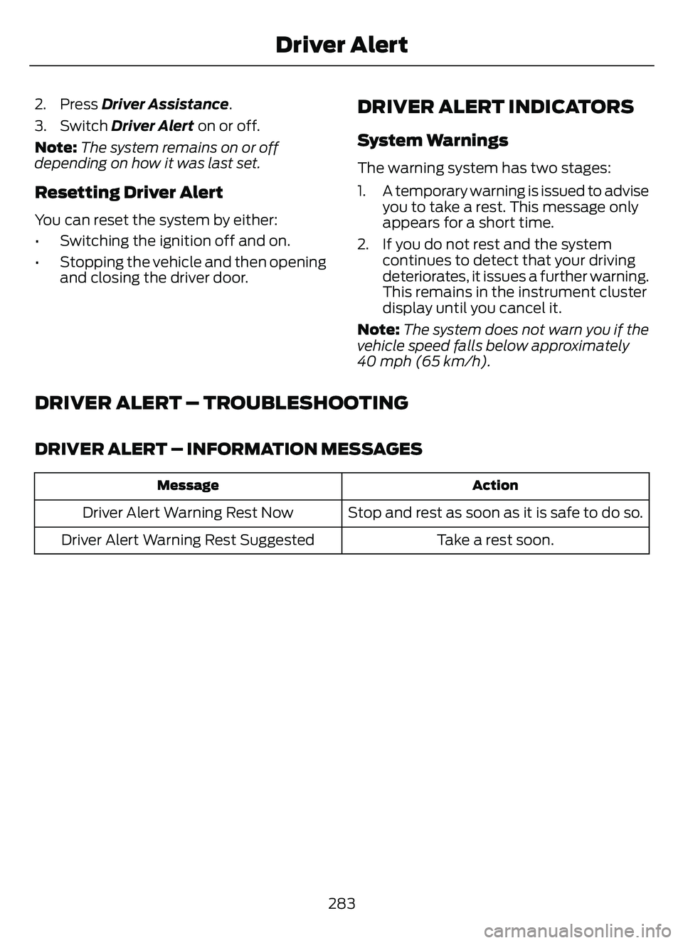 FORD ESCAPE 2022 Owners Manual 2. Press Driver Assistance.
3. Switch Driver Alert on or off.
Note:The system remains on or off
depending on how it was last set.
Resetting Driver Alert
You can reset the system by either:
• Switchi FORD ESCAPE 2022 Owners Manual 2. Press Driver Assistance.
3. Switch Driver Alert on or off.
Note:The system remains on or off
depending on how it was last set.
Resetting Driver Alert
You can reset the system by either:
• Switchi