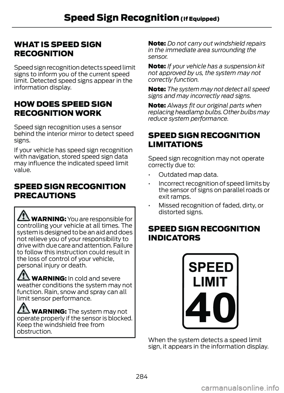 FORD ESCAPE 2022  Owners Manual WHAT IS SPEED SIGN
RECOGNITION
Speed sign recognition detects speed limit
signs to inform you of the current speed
limit. Detected speed signs appear in the
information display.
HOW DOES SPEED SIGN
RE