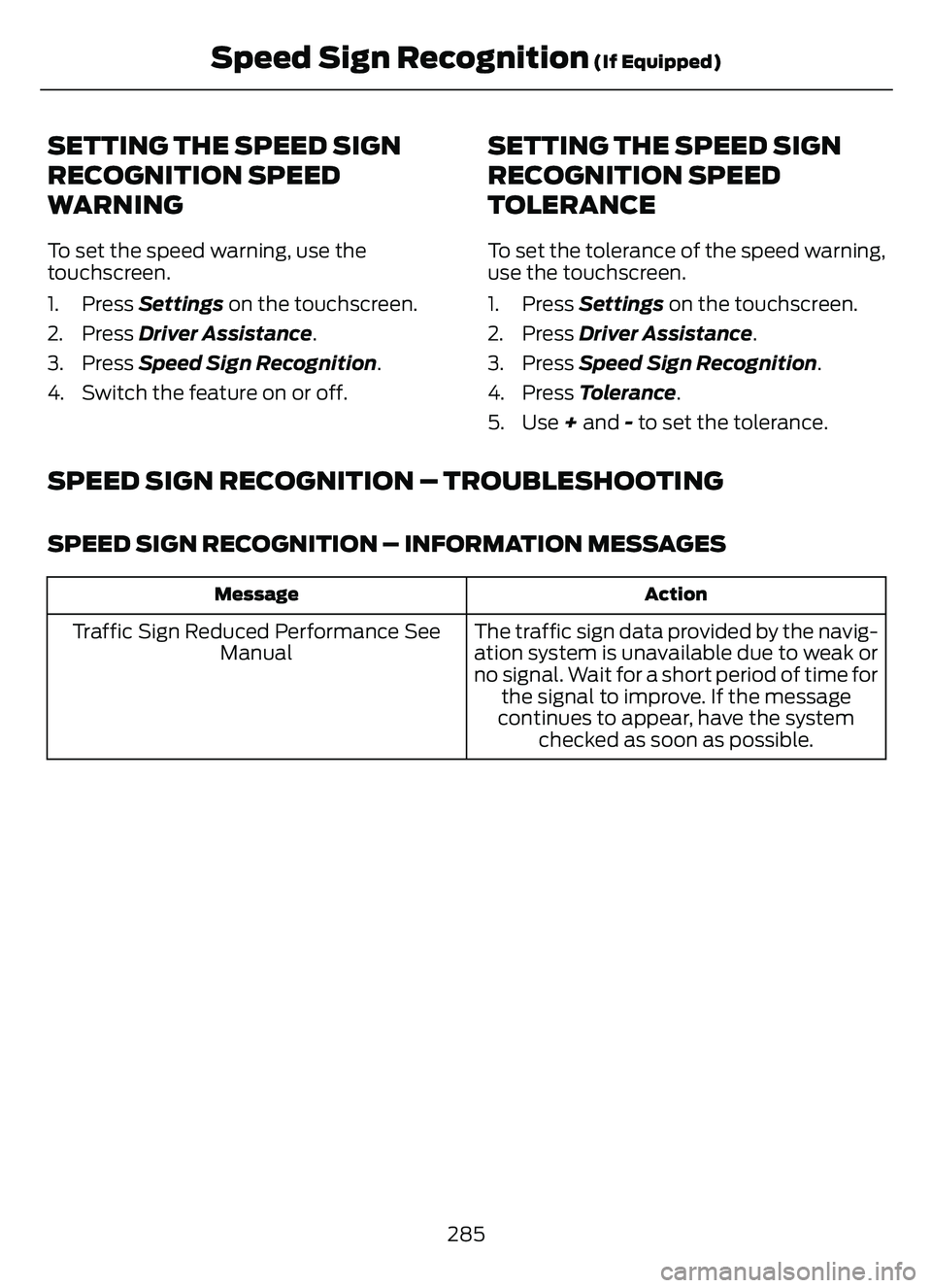 FORD ESCAPE 2022 Owners Manual SETTING THE SPEED SIGN
RECOGNITION SPEED
WARNING
To set the speed warning, use the
touchscreen.
1. Press Settings on the touchscreen.
2. Press Driver Assistance.
3. Press Speed Sign Recognition .
4. S FORD ESCAPE 2022 Owners Manual SETTING THE SPEED SIGN
RECOGNITION SPEED
WARNING
To set the speed warning, use the
touchscreen.
1. Press Settings on the touchscreen.
2. Press Driver Assistance.
3. Press Speed Sign Recognition .
4. S