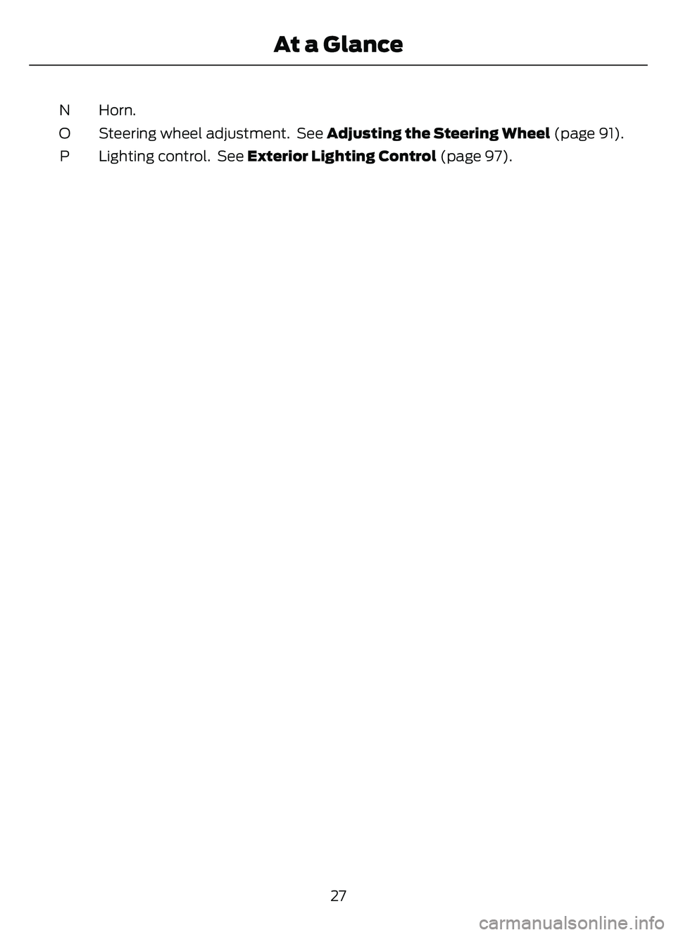 FORD ESCAPE 2022  Owners Manual Horn.
N
Steering wheel adjustment.  See  Adjusting the Steering Wheel (page 91).
O
Lighting control.  See Exterior Lighting Control (page 97).
P
27
At a Glance 