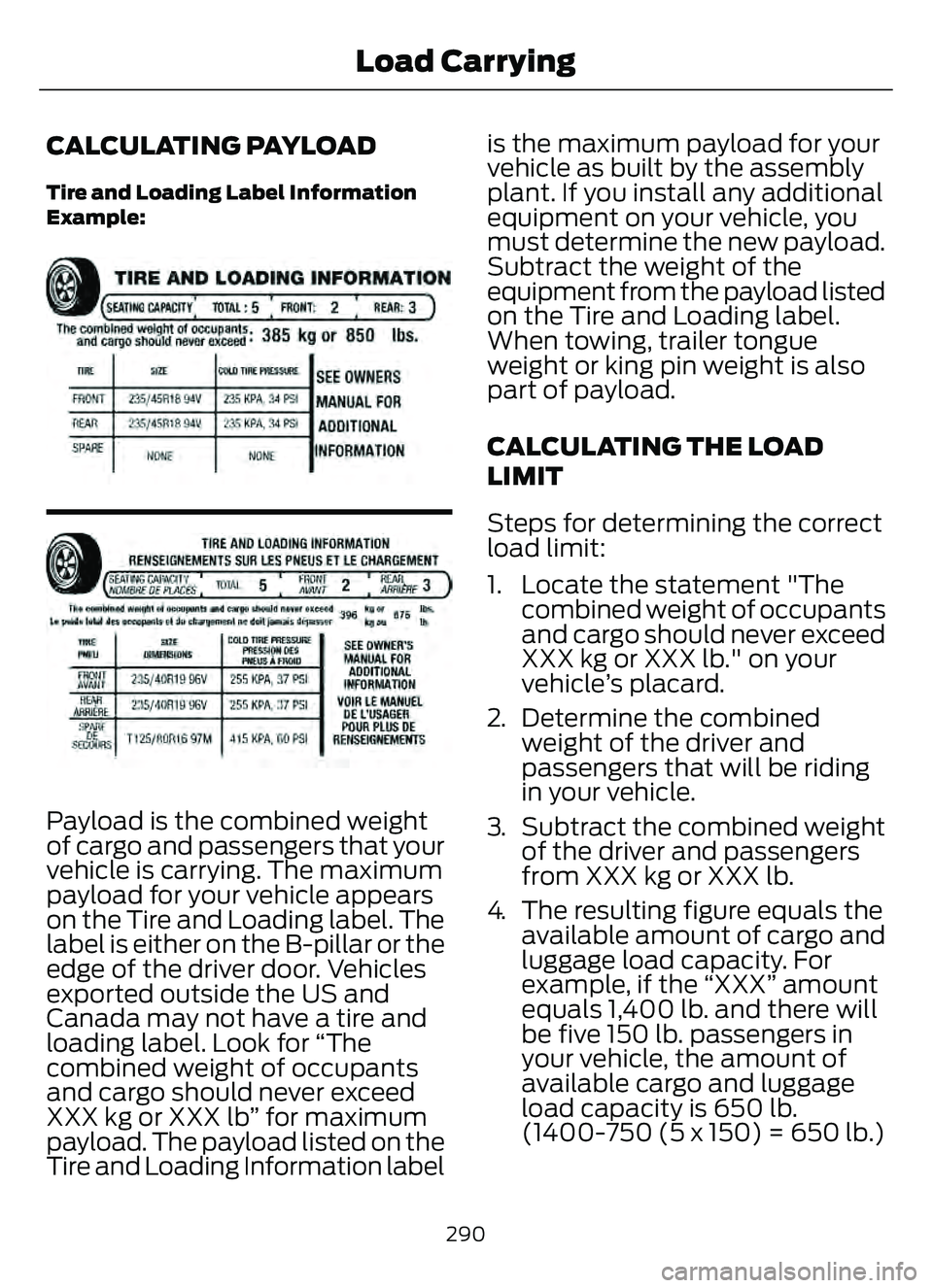 FORD ESCAPE 2022 Owners Manual CALCULATING PAYLOAD
Tire and Loading Label Information
Example:
E198719E198719
Payload is the combined weight
of cargo and passengers that your
vehicle is carrying. The maximum
payload for your vehicl FORD ESCAPE 2022 Owners Manual CALCULATING PAYLOAD
Tire and Loading Label Information
Example:
E198719E198719
Payload is the combined weight
of cargo and passengers that your
vehicle is carrying. The maximum
payload for your vehicl