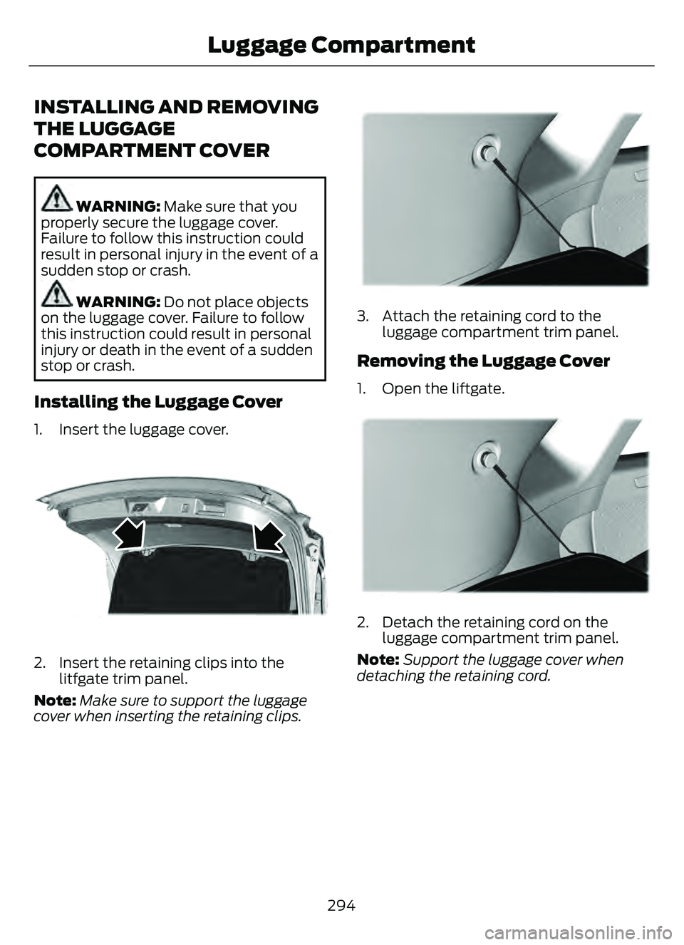 FORD ESCAPE 2022 Owners Manual INSTALLING AND REMOVING
THE LUGGAGE
COMPARTMENT COVER
WARNING: Make sure that you
properly secure the luggage cover.
Failure to follow this instruction could
result in personal injury in the event of FORD ESCAPE 2022 Owners Manual INSTALLING AND REMOVING
THE LUGGAGE
COMPARTMENT COVER
WARNING: Make sure that you
properly secure the luggage cover.
Failure to follow this instruction could
result in personal injury in the event of