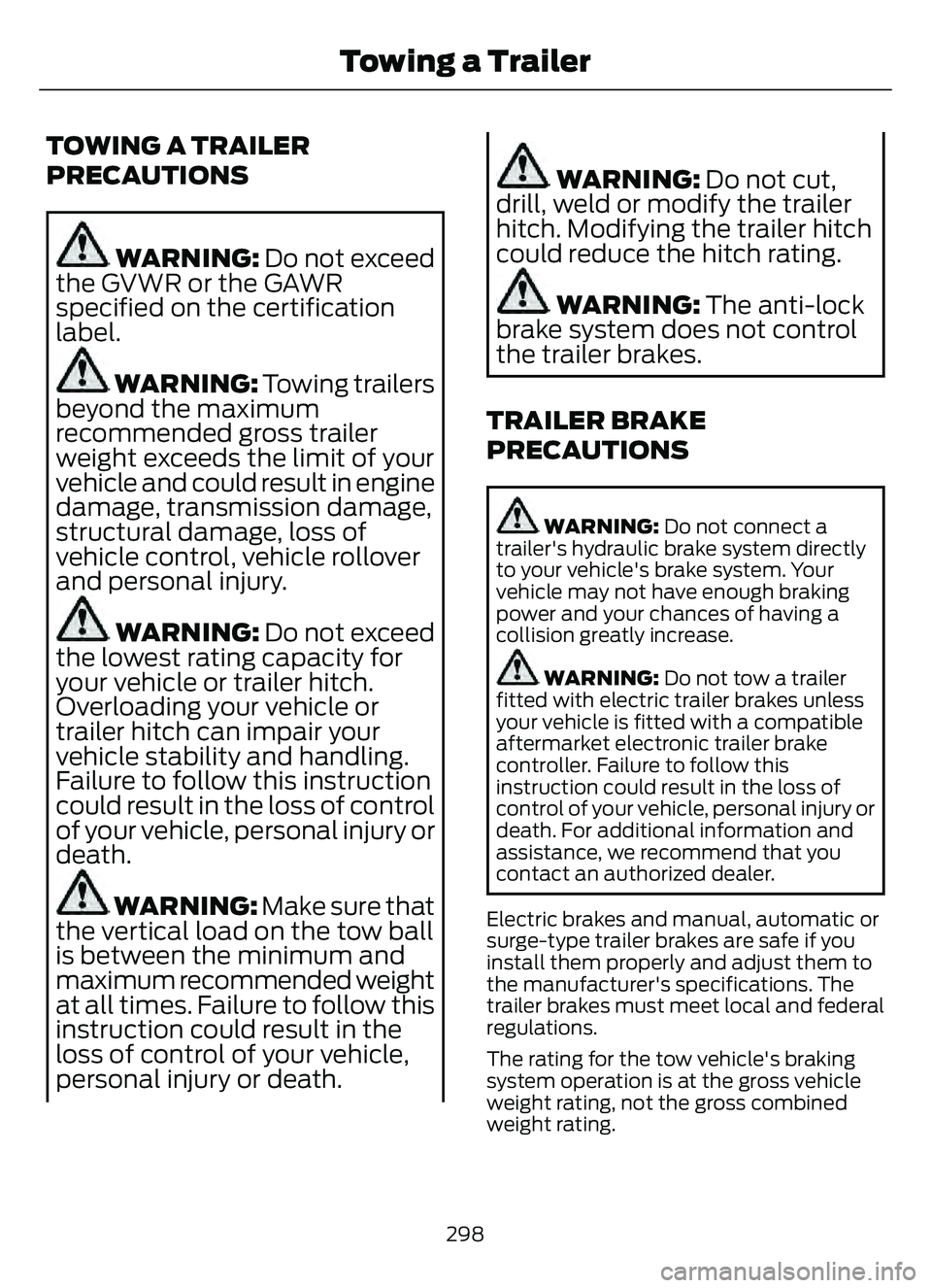FORD ESCAPE 2022 Owners Manual TOWING A TRAILER
PRECAUTIONS
WARNING: Do not exceed
the GVWR or the GAWR
specified on the certification
label.
WARNING: Towing trailers
beyond the maximum
recommended gross trailer
weight exceeds the FORD ESCAPE 2022 Owners Manual TOWING A TRAILER
PRECAUTIONS
WARNING: Do not exceed
the GVWR or the GAWR
specified on the certification
label.
WARNING: Towing trailers
beyond the maximum
recommended gross trailer
weight exceeds the