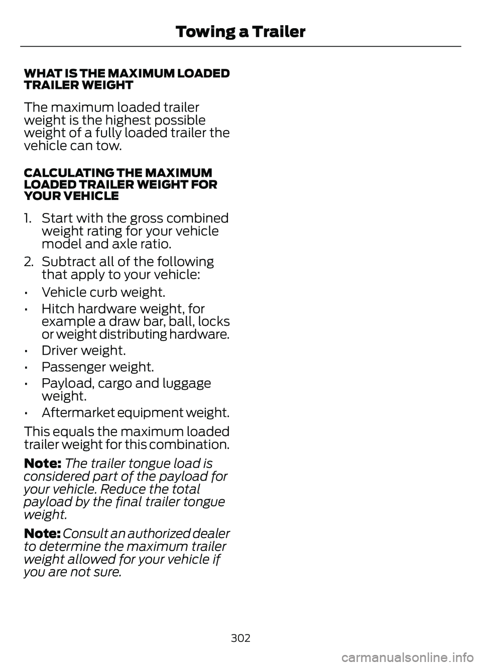 FORD ESCAPE 2022 Owners Manual WHAT IS THE MAXIMUM LOADED
TRAILER WEIGHT
The maximum loaded trailer
weight is the highest possible
weight of a fully loaded trailer the
vehicle can tow.
CALCULATING THE MAXIMUM
LOADED TRAILER WEIGHT FORD ESCAPE 2022 Owners Manual WHAT IS THE MAXIMUM LOADED
TRAILER WEIGHT
The maximum loaded trailer
weight is the highest possible
weight of a fully loaded trailer the
vehicle can tow.
CALCULATING THE MAXIMUM
LOADED TRAILER WEIGHT