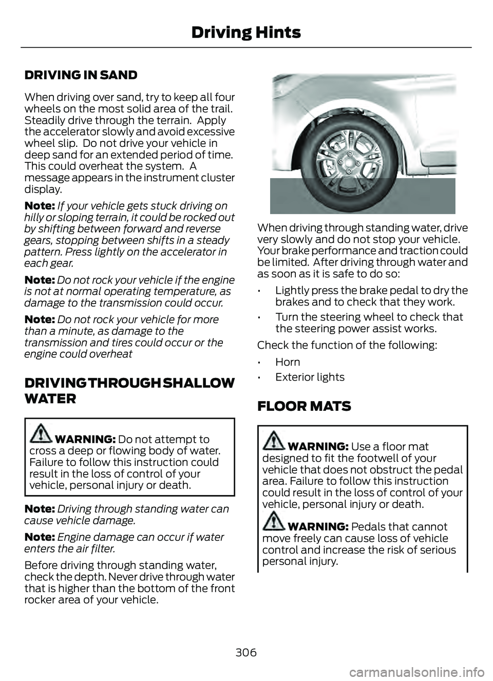 FORD ESCAPE 2022 Owners Manual DRIVING IN SAND
When driving over sand, try to keep all four
wheels on the most solid area of the trail.
Steadily drive through the terrain. Apply
the accelerator slowly and avoid excessive
wheel sli FORD ESCAPE 2022 Owners Manual DRIVING IN SAND
When driving over sand, try to keep all four
wheels on the most solid area of the trail.
Steadily drive through the terrain. Apply
the accelerator slowly and avoid excessive
wheel sli
