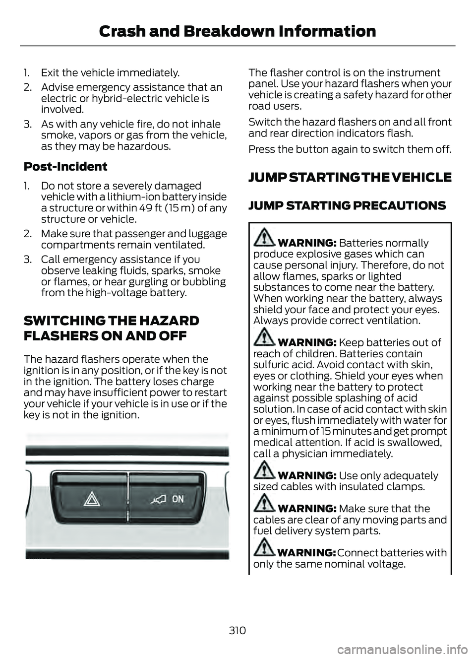 FORD ESCAPE 2022 Owners Manual 1. Exit the vehicle immediately.
2. Advise emergency assistance that anelectric or hybrid-electric vehicle is
involved.
3. As with any vehicle fire, do not inhale smoke, vapors or gas from the vehicle FORD ESCAPE 2022 Owners Manual 1. Exit the vehicle immediately.
2. Advise emergency assistance that anelectric or hybrid-electric vehicle is
involved.
3. As with any vehicle fire, do not inhale smoke, vapors or gas from the vehicle