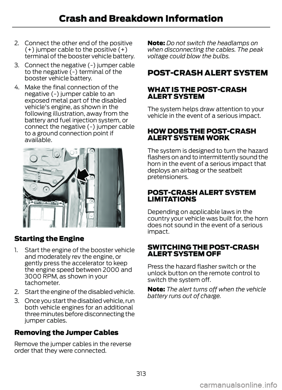 FORD ESCAPE 2022 User Guide 2. Connect the other end of the positive(+) jumper cable to the positive (+)
terminal of the booster vehicle battery.
3. Connect the negative (-) jumper cable to the negative (-) terminal of the
boost FORD ESCAPE 2022 User Guide 2. Connect the other end of the positive(+) jumper cable to the positive (+)
terminal of the booster vehicle battery.
3. Connect the negative (-) jumper cable to the negative (-) terminal of the
boost