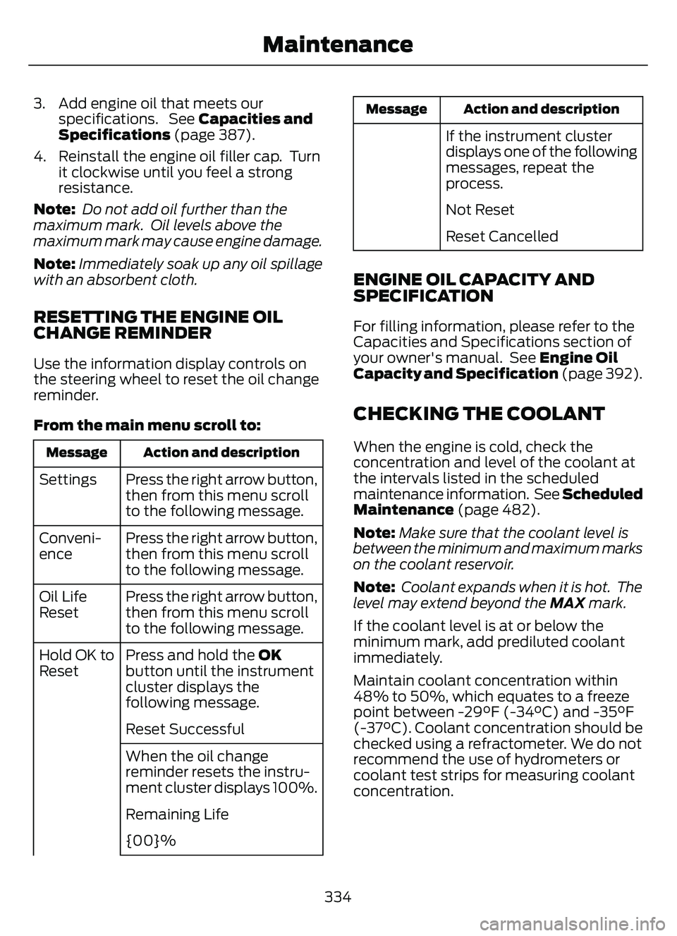 FORD ESCAPE 2022 Owners Manual 3. Add engine oil that meets ourspecifications. See Capacities and
Specifications (page 387).
4. Reinstall the engine oil filler cap. Turn it clockwise until you feel a strong
resistance.
Note: Do FORD ESCAPE 2022 Owners Manual 3. Add engine oil that meets ourspecifications. See Capacities and
Specifications (page 387).
4. Reinstall the engine oil filler cap. Turn it clockwise until you feel a strong
resistance.
Note: Do