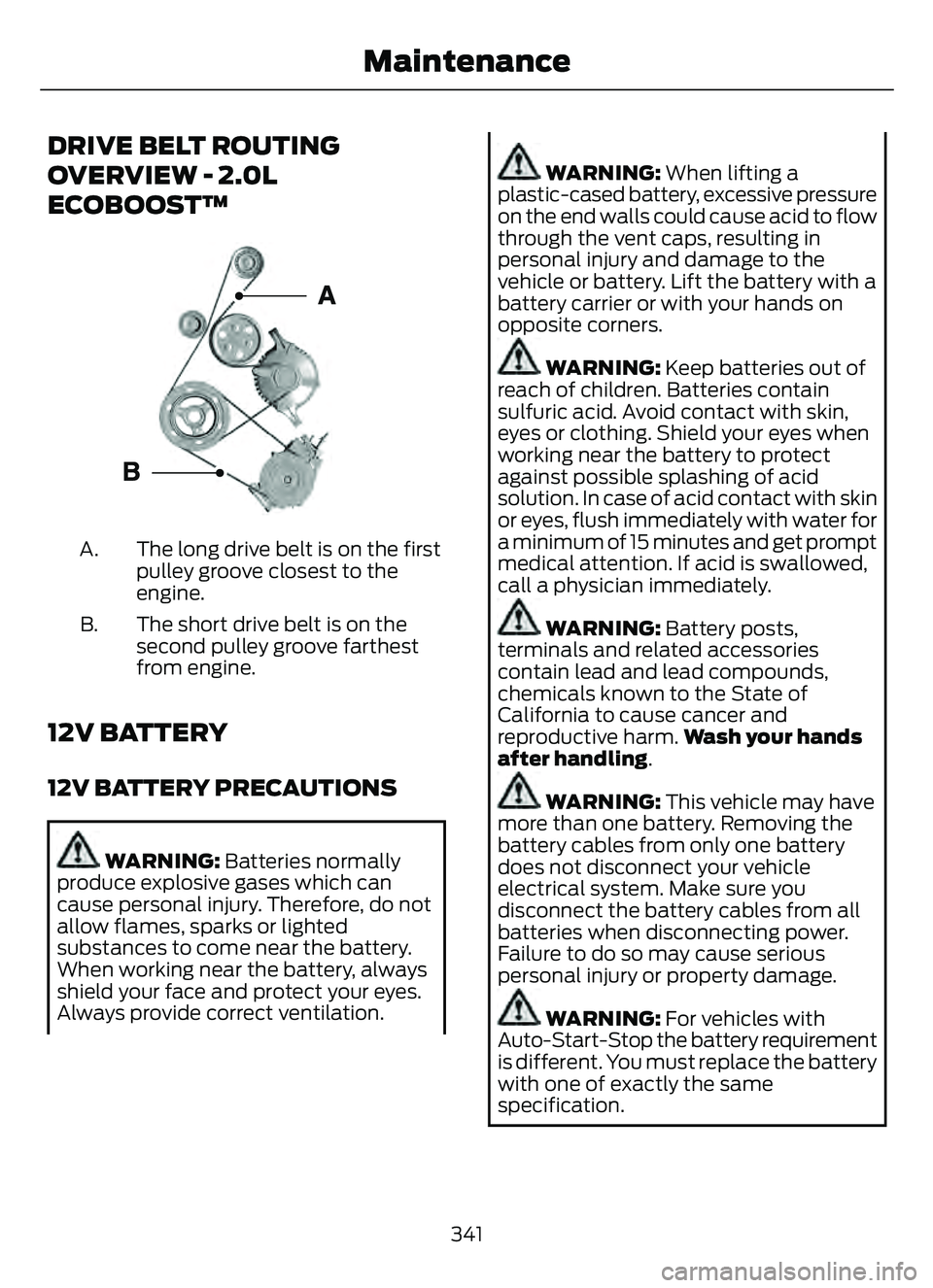 FORD ESCAPE 2022 Owners Manual DRIVE BELT ROUTING
OVERVIEW - 2.0L
ECOBOOST™
E161383E161383
The long drive belt is on the first
pulley groove closest to the
engine.
A.
The short drive belt is on the
second pulley groove farthest
f FORD ESCAPE 2022 Owners Manual DRIVE BELT ROUTING
OVERVIEW - 2.0L
ECOBOOST™
E161383E161383
The long drive belt is on the first
pulley groove closest to the
engine.
A.
The short drive belt is on the
second pulley groove farthest
f