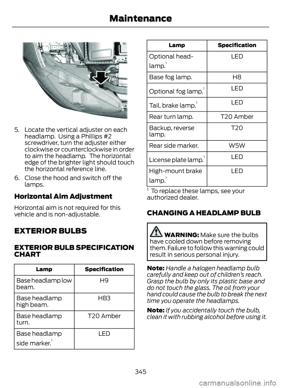FORD ESCAPE 2022 User Guide E3007889E3007889
5. Locate the vertical adjuster on eachheadlamp. Using a Phillips #2
screwdriver, turn the adjuster either
clockwise or counterclockwise in order
to aim the headlamp. The horizontal FORD ESCAPE 2022 User Guide E3007889E3007889
5. Locate the vertical adjuster on eachheadlamp. Using a Phillips #2
screwdriver, turn the adjuster either
clockwise or counterclockwise in order
to aim the headlamp. The horizontal