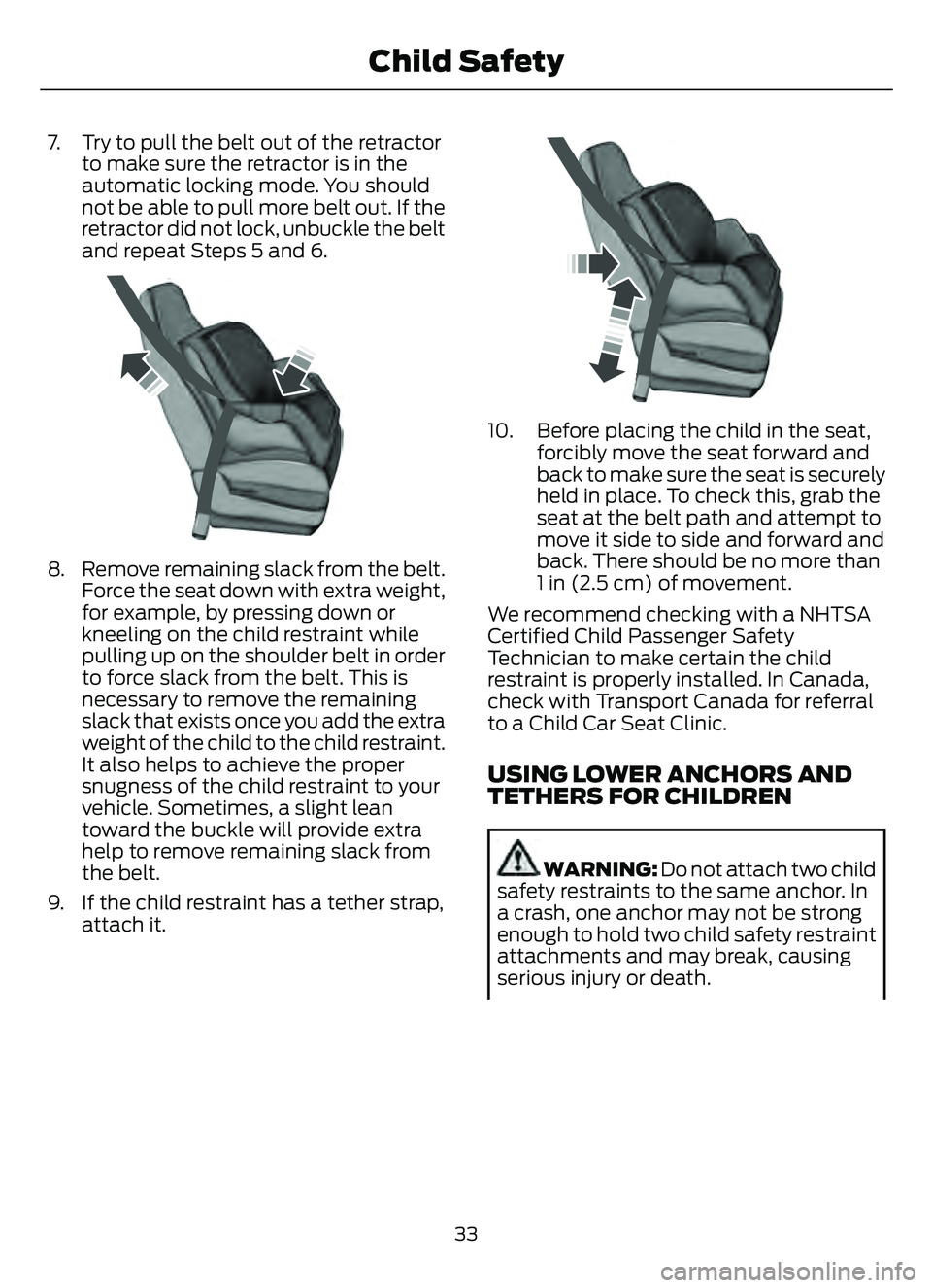 FORD ESCAPE 2022  Owners Manual 7. Try to pull the belt out of the retractorto make sure the retractor is in the
automatic locking mode. You should
not be able to pull more belt out. If the
retractor did not lock, unbuckle the belt
