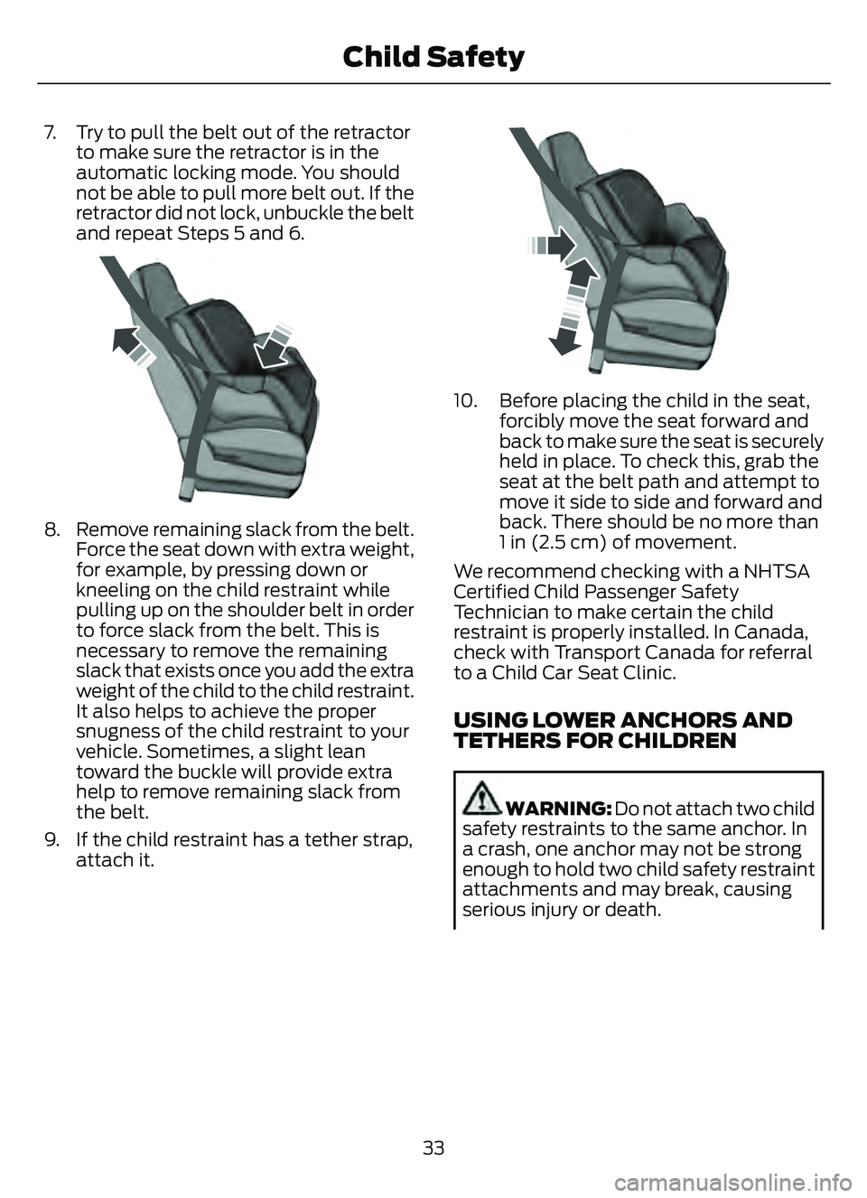 FORD ESCAPE 2022 Owners Guide 7. Try to pull the belt out of the retractorto make sure the retractor is in the
automatic locking mode. You should
not be able to pull more belt out. If the
retractor did not lock, unbuckle the belt
FORD ESCAPE 2022 Owners Guide 7. Try to pull the belt out of the retractorto make sure the retractor is in the
automatic locking mode. You should
not be able to pull more belt out. If the
retractor did not lock, unbuckle the belt