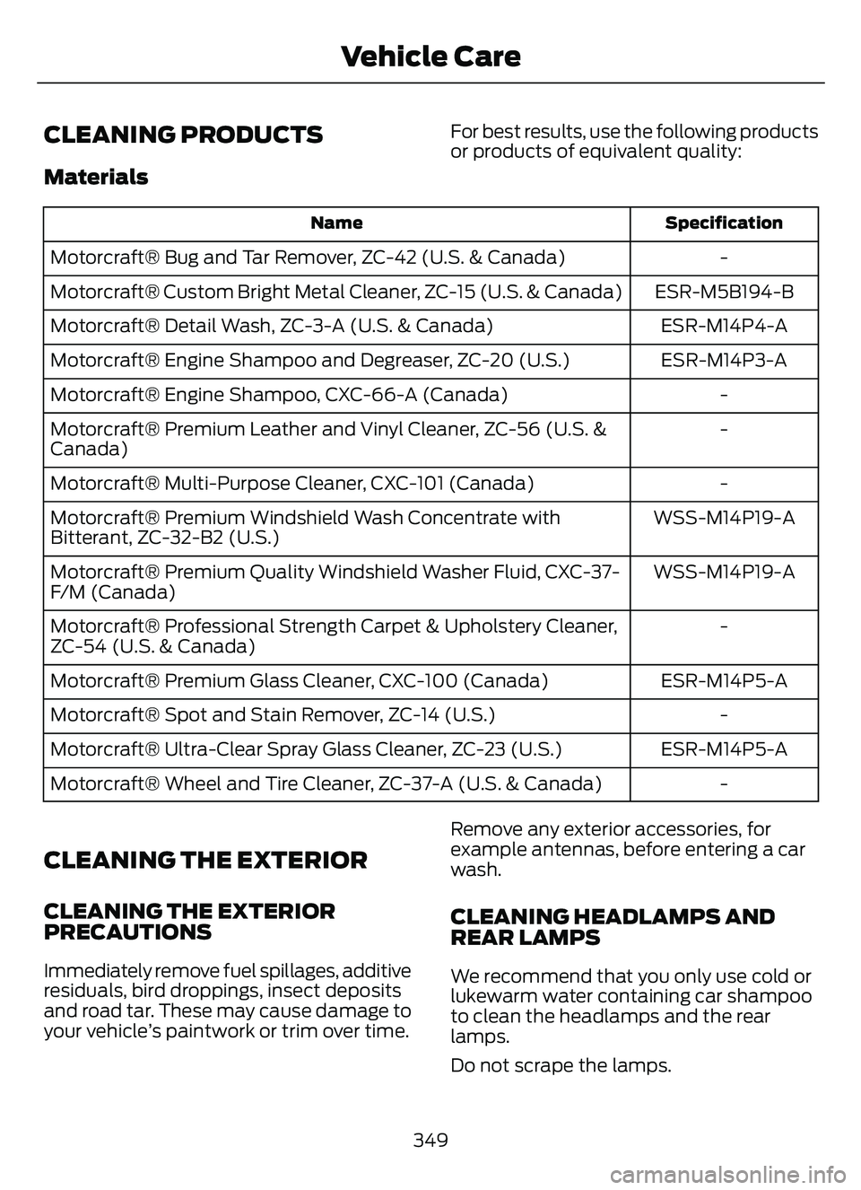 FORD ESCAPE 2022 Owners Manual CLEANING PRODUCTS
Materials
For best results, use the following products
or products of equivalent quality:
Specification
Name
-
Motorcraft® Bug and Tar Remover, ZC-42 (U.S. & Canada)
ESR-M5B194-B
Mo FORD ESCAPE 2022 Owners Manual CLEANING PRODUCTS
Materials
For best results, use the following products
or products of equivalent quality:
Specification
Name
-
Motorcraft® Bug and Tar Remover, ZC-42 (U.S. & Canada)
ESR-M5B194-B
Mo