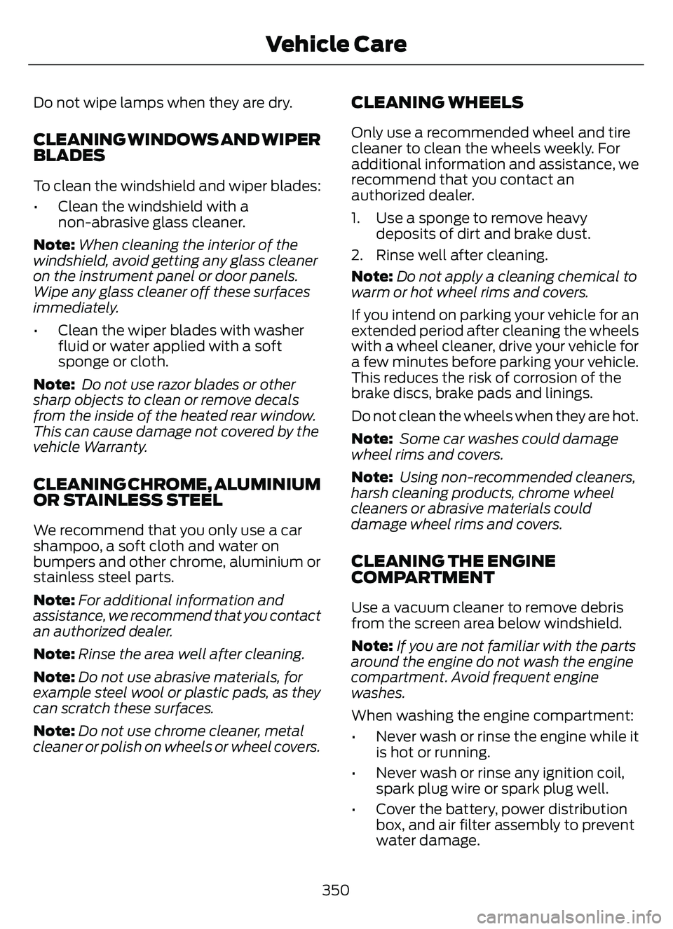 FORD ESCAPE 2022 Owners Manual Do not wipe lamps when they are dry.
CLEANING WINDOWS AND WIPER
BLADES
To clean the windshield and wiper blades:
• Clean the windshield with anon-abrasive glass cleaner.
Note: When cleaning the inte FORD ESCAPE 2022 Owners Manual Do not wipe lamps when they are dry.
CLEANING WINDOWS AND WIPER
BLADES
To clean the windshield and wiper blades:
• Clean the windshield with anon-abrasive glass cleaner.
Note: When cleaning the inte