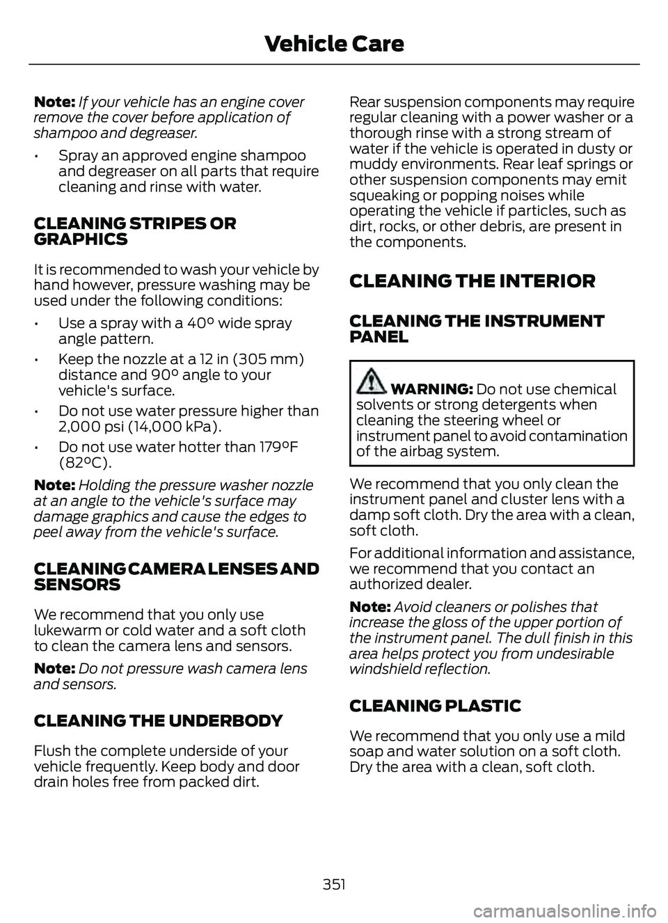 FORD ESCAPE 2022  Owners Manual Note:If your vehicle has an engine cover
remove the cover before application of
shampoo and degreaser.
• Spray an approved engine shampoo and degreaser on all parts that require
cleaning and rinse w