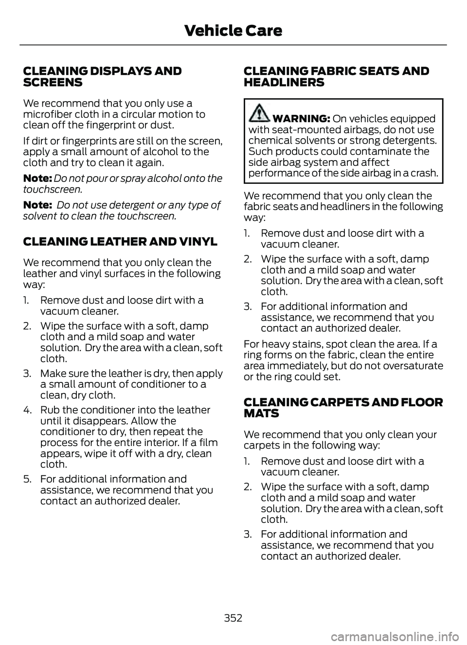 FORD ESCAPE 2022  Owners Manual CLEANING DISPLAYS AND
SCREENS
We recommend that you only use a
microfiber cloth in a circular motion to
clean off the fingerprint or dust.
If dirt or fingerprints are still on the screen,
apply a smal