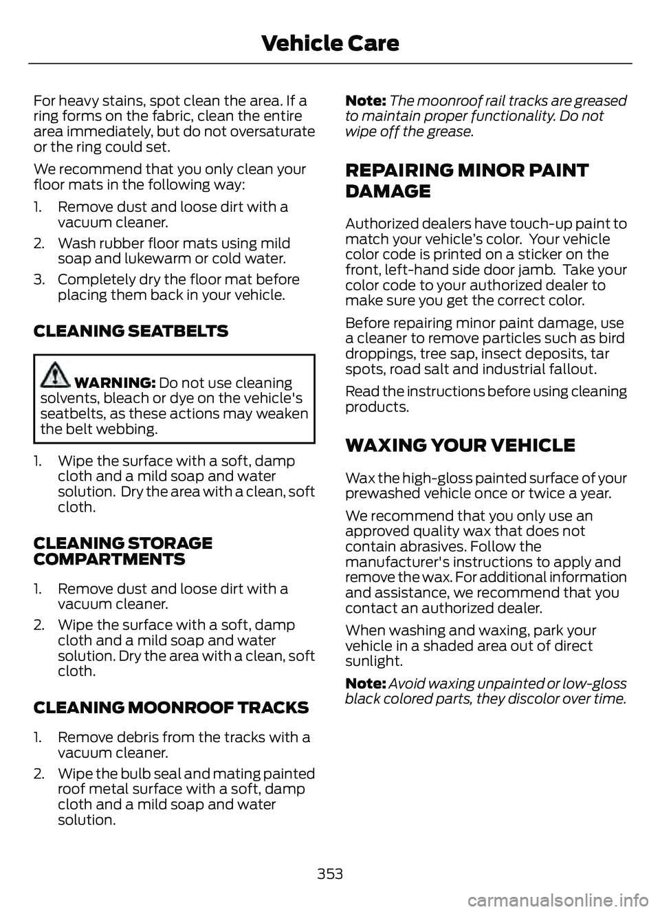 FORD ESCAPE 2022  Owners Manual For heavy stains, spot clean the area. If a
ring forms on the fabric, clean the entire
area immediately, but do not oversaturate
or the ring could set.
We recommend that you only clean your
floor mats