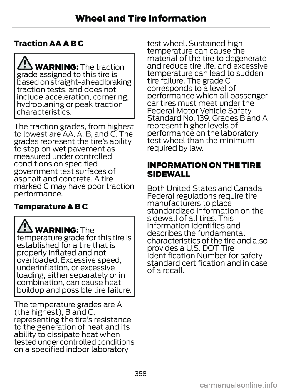 FORD ESCAPE 2022 Owners Manual Traction AA A B C
WARNING: The traction
grade assigned to this tire is
based on straight-ahead braking
traction tests, and does not
include acceleration, cornering,
hydroplaning or peak traction
chara FORD ESCAPE 2022 Owners Manual Traction AA A B C
WARNING: The traction
grade assigned to this tire is
based on straight-ahead braking
traction tests, and does not
include acceleration, cornering,
hydroplaning or peak traction
chara
