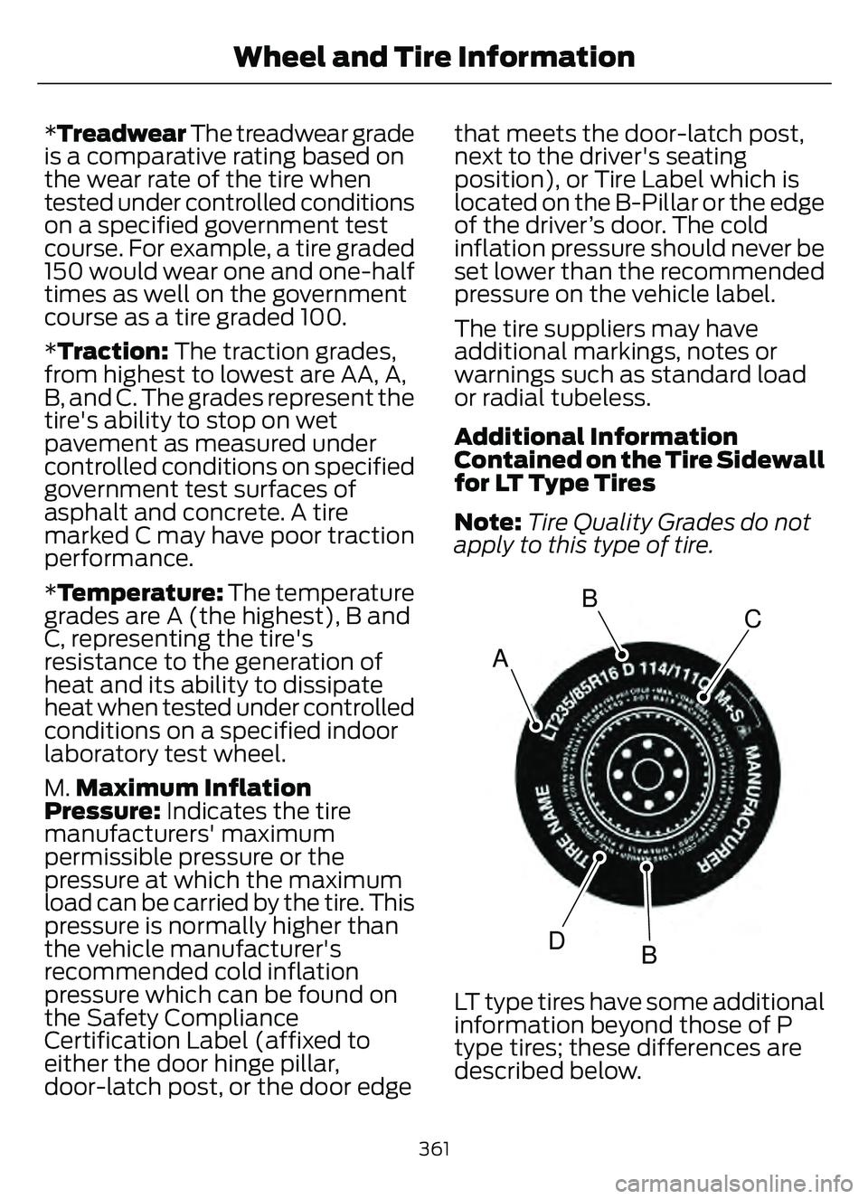 FORD ESCAPE 2022 Owners Manual *Treadwear The treadwear grade
is a comparative rating based on
the wear rate of the tire when
tested under controlled conditions
on a specified government test
course. For example, a tire graded
150 FORD ESCAPE 2022 Owners Manual *Treadwear The treadwear grade
is a comparative rating based on
the wear rate of the tire when
tested under controlled conditions
on a specified government test
course. For example, a tire graded
150