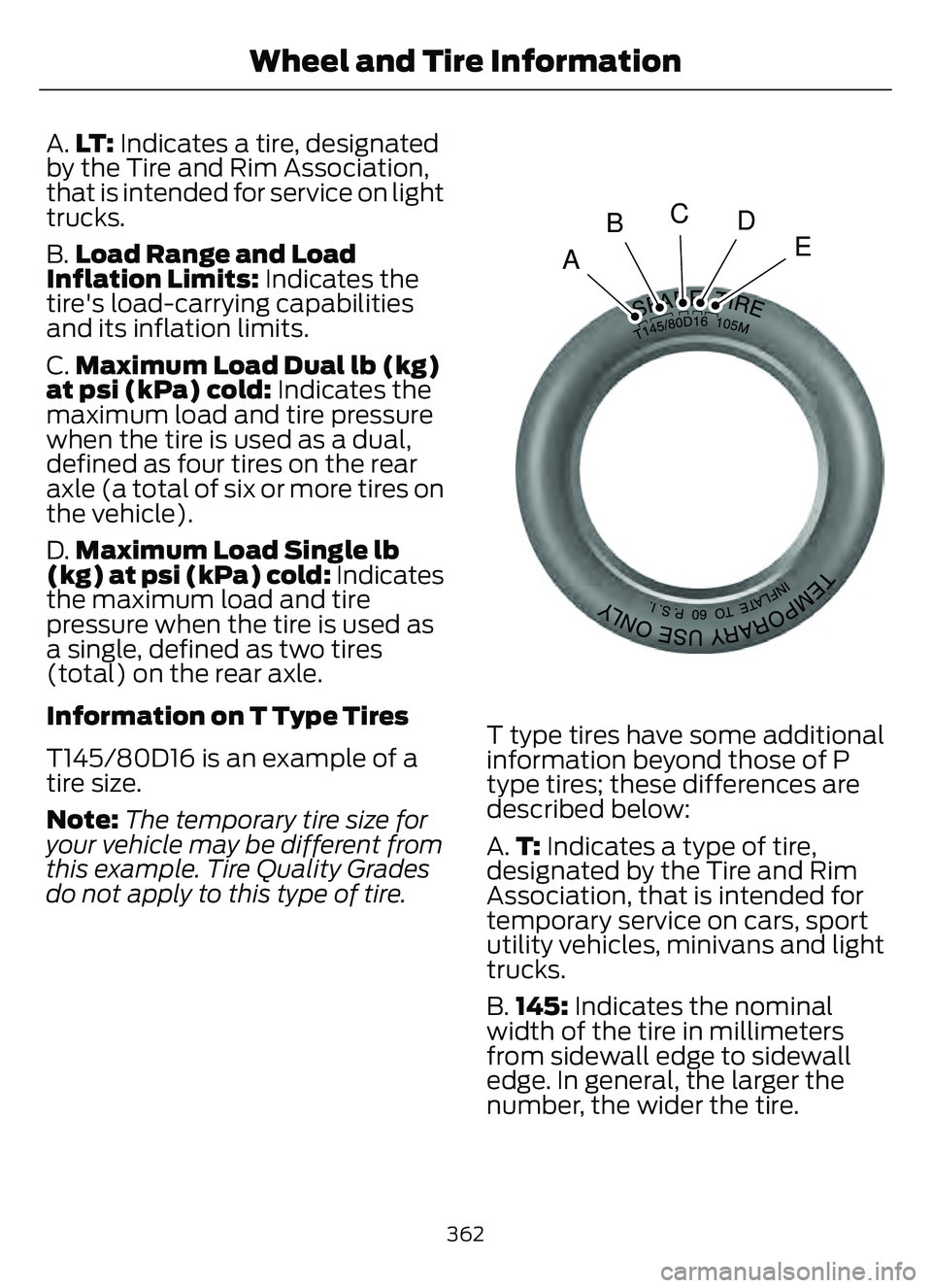FORD ESCAPE 2022 Owners Manual A.LT : Indicates a tire, designated
by the Tire and Rim Association,
that is intended for service on light
trucks.
B. Load Range and Load
Inflation Limits: Indicates the
tire's load-carrying capa FORD ESCAPE 2022 Owners Manual A.LT : Indicates a tire, designated
by the Tire and Rim Association,
that is intended for service on light
trucks.
B. Load Range and Load
Inflation Limits: Indicates the
tire's load-carrying capa