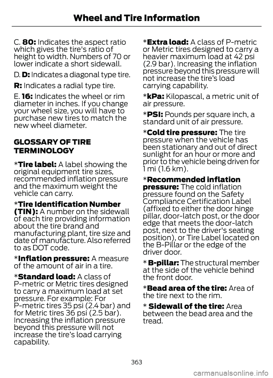 FORD ESCAPE 2022 Owners Manual C.80: Indicates the aspect ratio
which gives the tire's ratio of
height to width. Numbers of 70 or
lower indicate a short sidewall.
D. D: Indicates a diagonal type tire.
R: Indicates a radial type FORD ESCAPE 2022 Owners Manual C.80: Indicates the aspect ratio
which gives the tire's ratio of
height to width. Numbers of 70 or
lower indicate a short sidewall.
D. D: Indicates a diagonal type tire.
R: Indicates a radial type