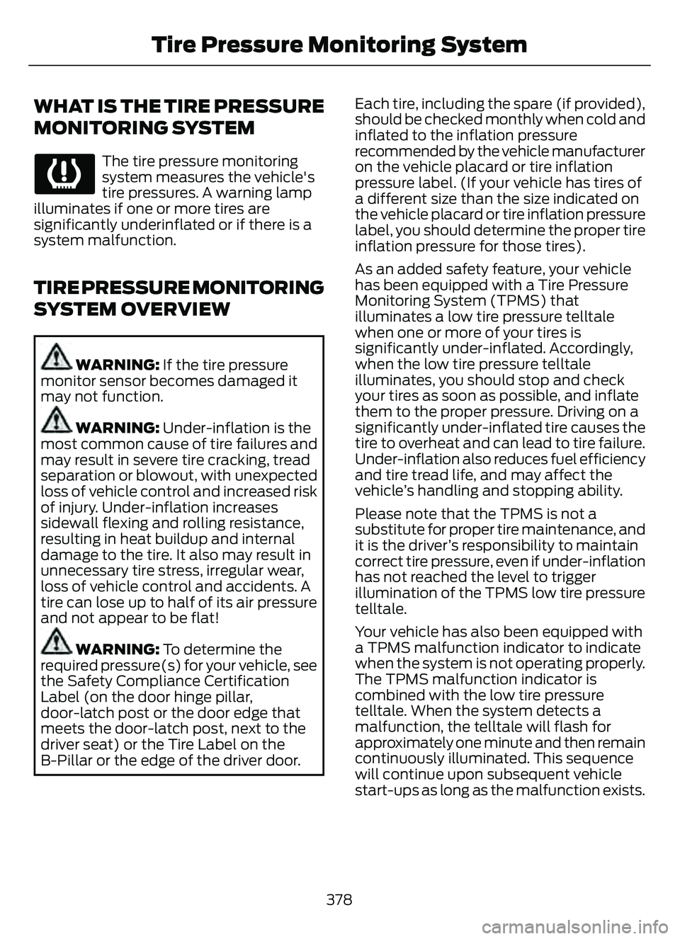 FORD ESCAPE 2022 Workshop Manual WHAT IS THE TIRE PRESSURE
MONITORING SYSTEM
The tire pressure monitoring
system measures the vehicle's
tire pressures. A warning lamp
illuminates if one or more tires are
significantly underinflat FORD ESCAPE 2022 Workshop Manual WHAT IS THE TIRE PRESSURE
MONITORING SYSTEM
The tire pressure monitoring
system measures the vehicle's
tire pressures. A warning lamp
illuminates if one or more tires are
significantly underinflat