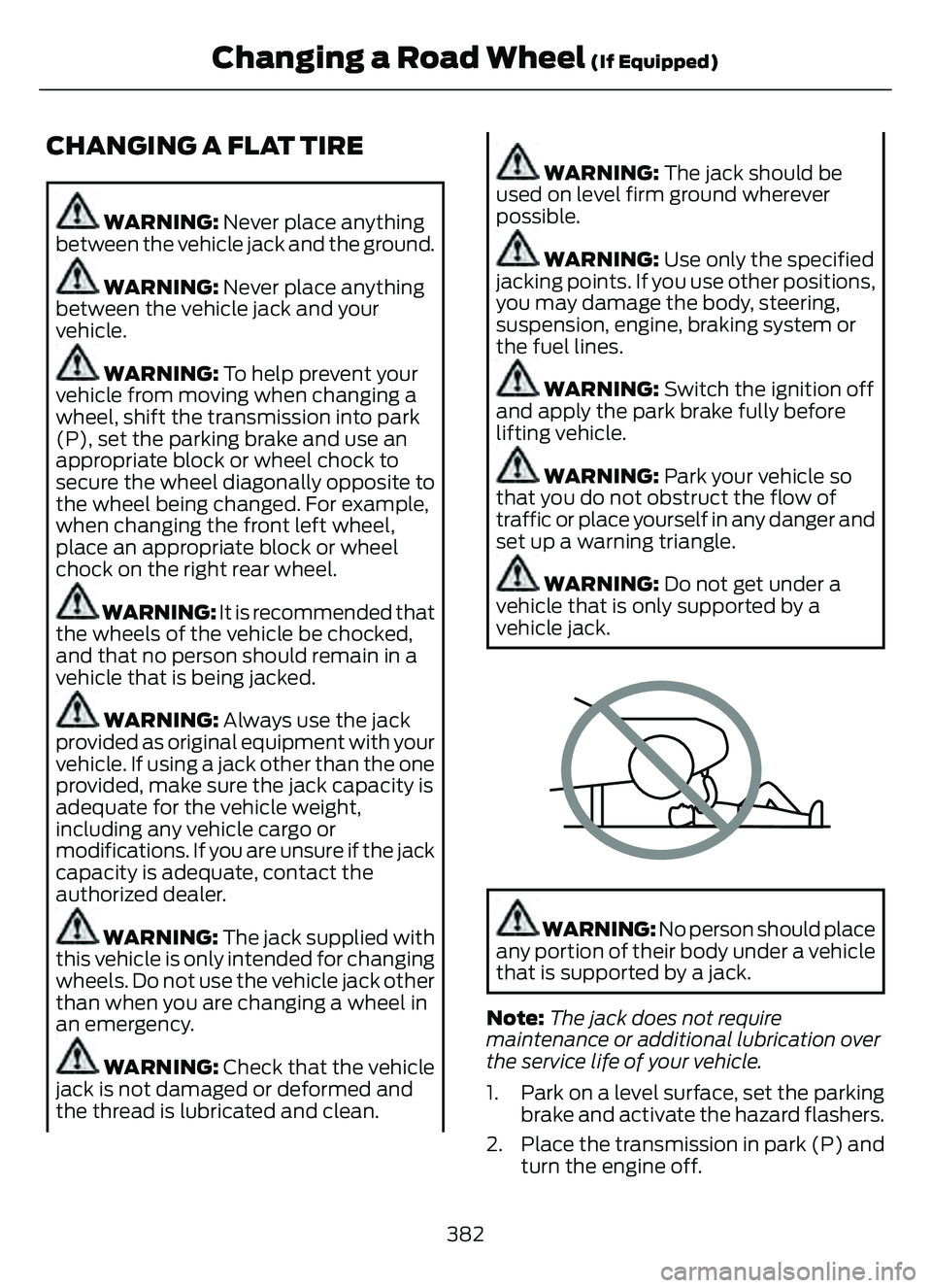 FORD ESCAPE 2022 Owners Manual CHANGING A FLAT TIRE
WARNING: Never place anything
between the vehicle jack and the ground.
WARNING: Never place anything
between the vehicle jack and your
vehicle.
WARNING: To help prevent your
vehic FORD ESCAPE 2022 Owners Manual CHANGING A FLAT TIRE
WARNING: Never place anything
between the vehicle jack and the ground.
WARNING: Never place anything
between the vehicle jack and your
vehicle.
WARNING: To help prevent your
vehic
