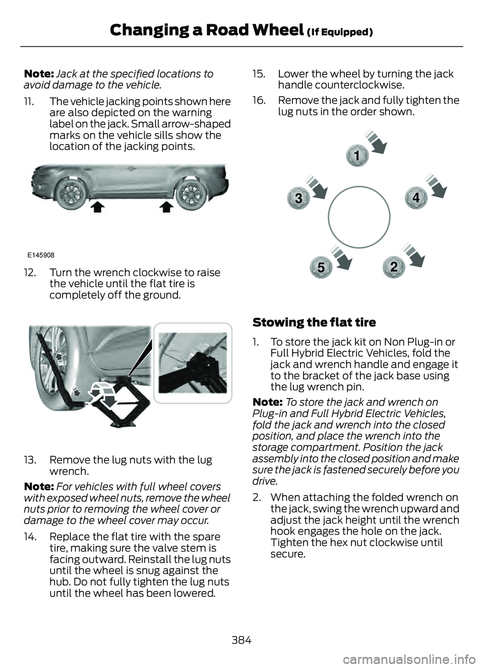 FORD ESCAPE 2022 Owners Manual Note:Jack at the specified locations to
avoid damage to the vehicle.
11. The vehicle jacking points shown here are also depicted on the warning
label on the jack. Small arrow-shaped
marks on the vehic FORD ESCAPE 2022 Owners Manual Note:Jack at the specified locations to
avoid damage to the vehicle.
11. The vehicle jacking points shown here are also depicted on the warning
label on the jack. Small arrow-shaped
marks on the vehic