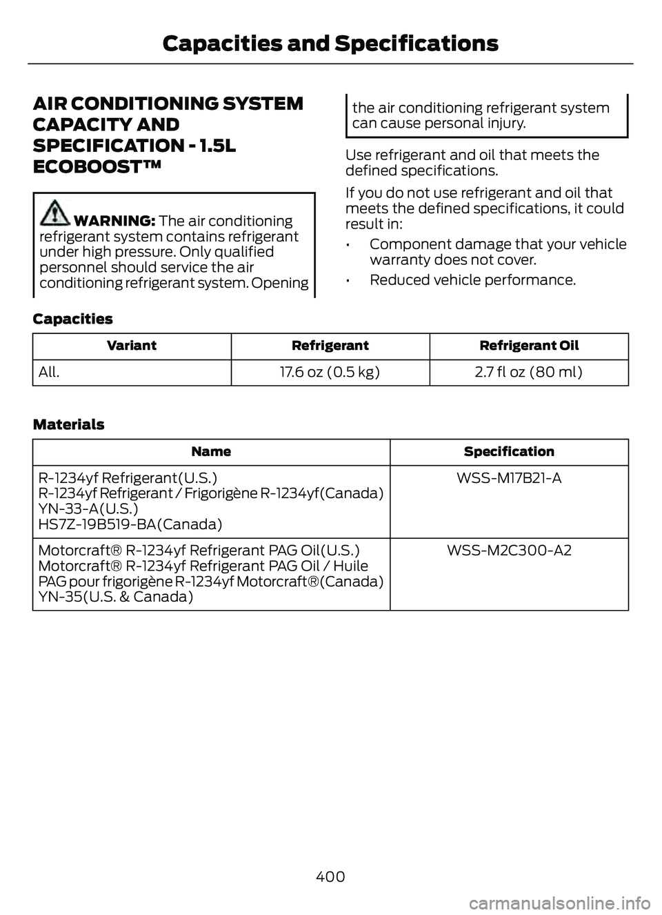 FORD ESCAPE 2022 Owners Manual AIR CONDITIONING SYSTEM
CAPACITY AND
SPECIFICATION - 1.5L
ECOBOOST™
WARNING: The air conditioning
refrigerant system contains refrigerant
under high pressure. Only qualified
personnel should service FORD ESCAPE 2022 Owners Manual AIR CONDITIONING SYSTEM
CAPACITY AND
SPECIFICATION - 1.5L
ECOBOOST™
WARNING: The air conditioning
refrigerant system contains refrigerant
under high pressure. Only qualified
personnel should service