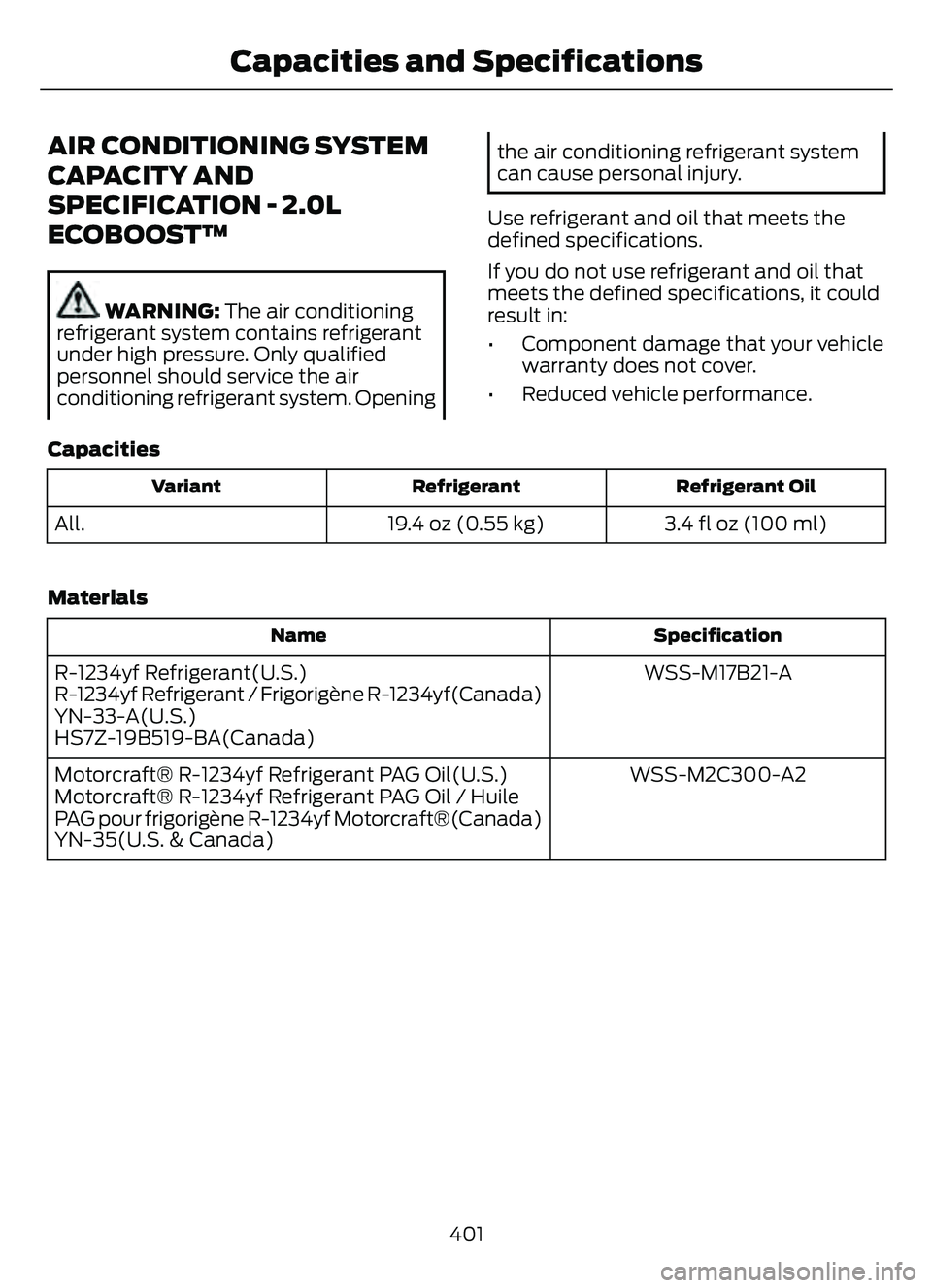FORD ESCAPE 2022 Owners Manual AIR CONDITIONING SYSTEM
CAPACITY AND
SPECIFICATION - 2.0L
ECOBOOST™
WARNING: The air conditioning
refrigerant system contains refrigerant
under high pressure. Only qualified
personnel should service FORD ESCAPE 2022 Owners Manual AIR CONDITIONING SYSTEM
CAPACITY AND
SPECIFICATION - 2.0L
ECOBOOST™
WARNING: The air conditioning
refrigerant system contains refrigerant
under high pressure. Only qualified
personnel should service