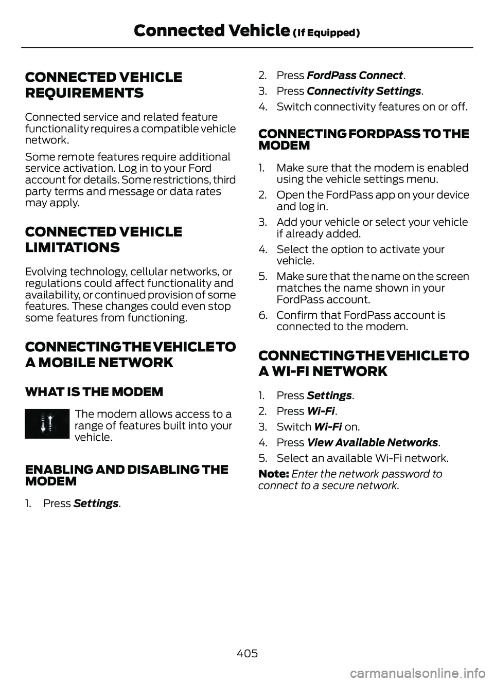 FORD ESCAPE 2022 Owners Manual CONNECTED VEHICLE
REQUIREMENTS
Connected service and related feature
functionality requires a compatible vehicle
network.
Some remote features require additional
service activation. Log in to your For FORD ESCAPE 2022 Owners Manual CONNECTED VEHICLE
REQUIREMENTS
Connected service and related feature
functionality requires a compatible vehicle
network.
Some remote features require additional
service activation. Log in to your For