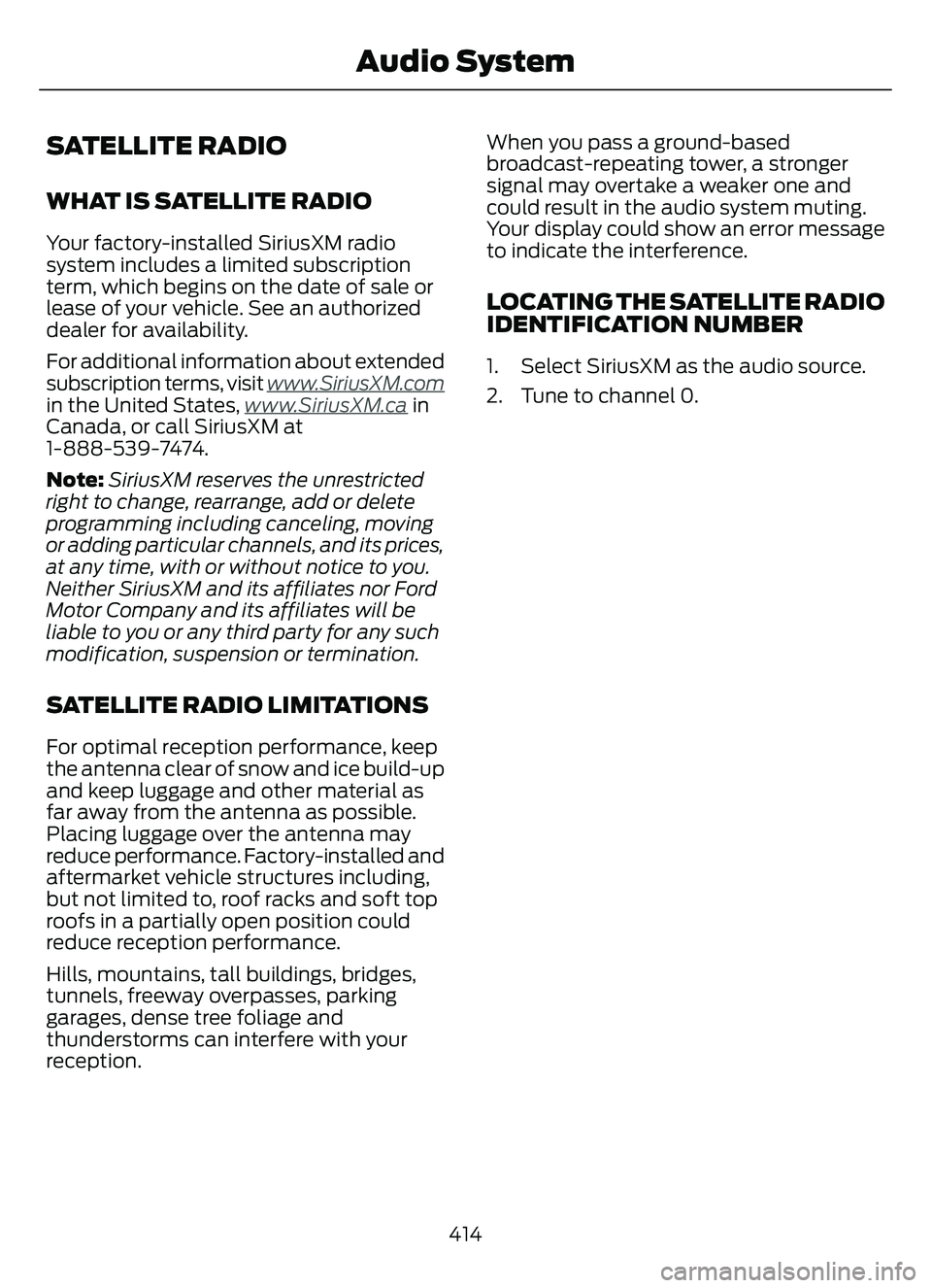 FORD ESCAPE 2022  Owners Manual SATELLITE RADIO
WHAT IS SATELLITE RADIO
Your factory-installed SiriusXM radio
system includes a limited subscription
term, which begins on the date of sale or
lease of your vehicle. See an authorized

