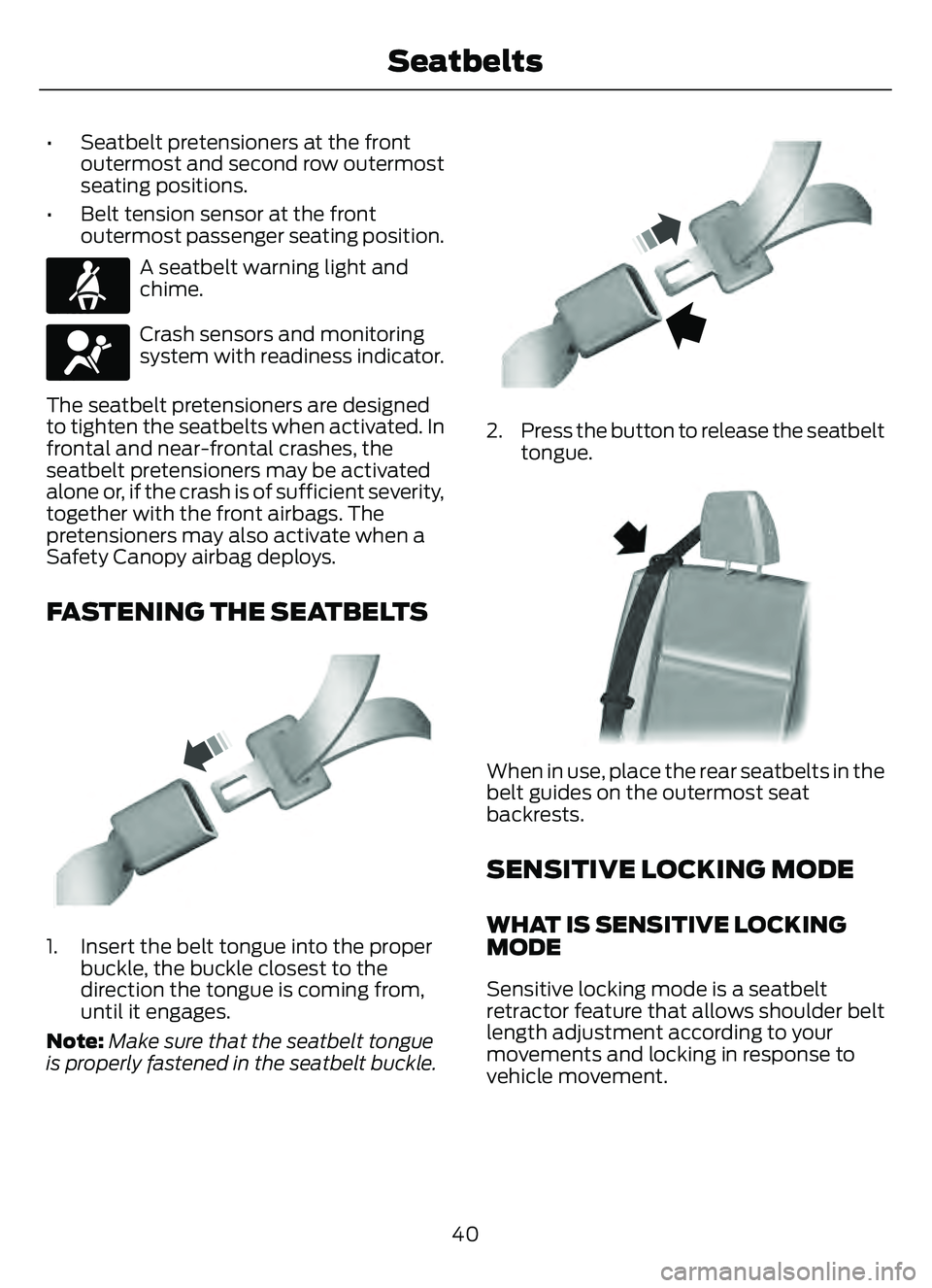 FORD ESCAPE 2022 Service Manual • Seatbelt pretensioners at the frontoutermost and second row outermost
seating positions.
• Belt tension sensor at the front outermost passenger seating position.
E71880
A seatbelt warning light FORD ESCAPE 2022 Service Manual • Seatbelt pretensioners at the frontoutermost and second row outermost
seating positions.
• Belt tension sensor at the front outermost passenger seating position.
E71880
A seatbelt warning light