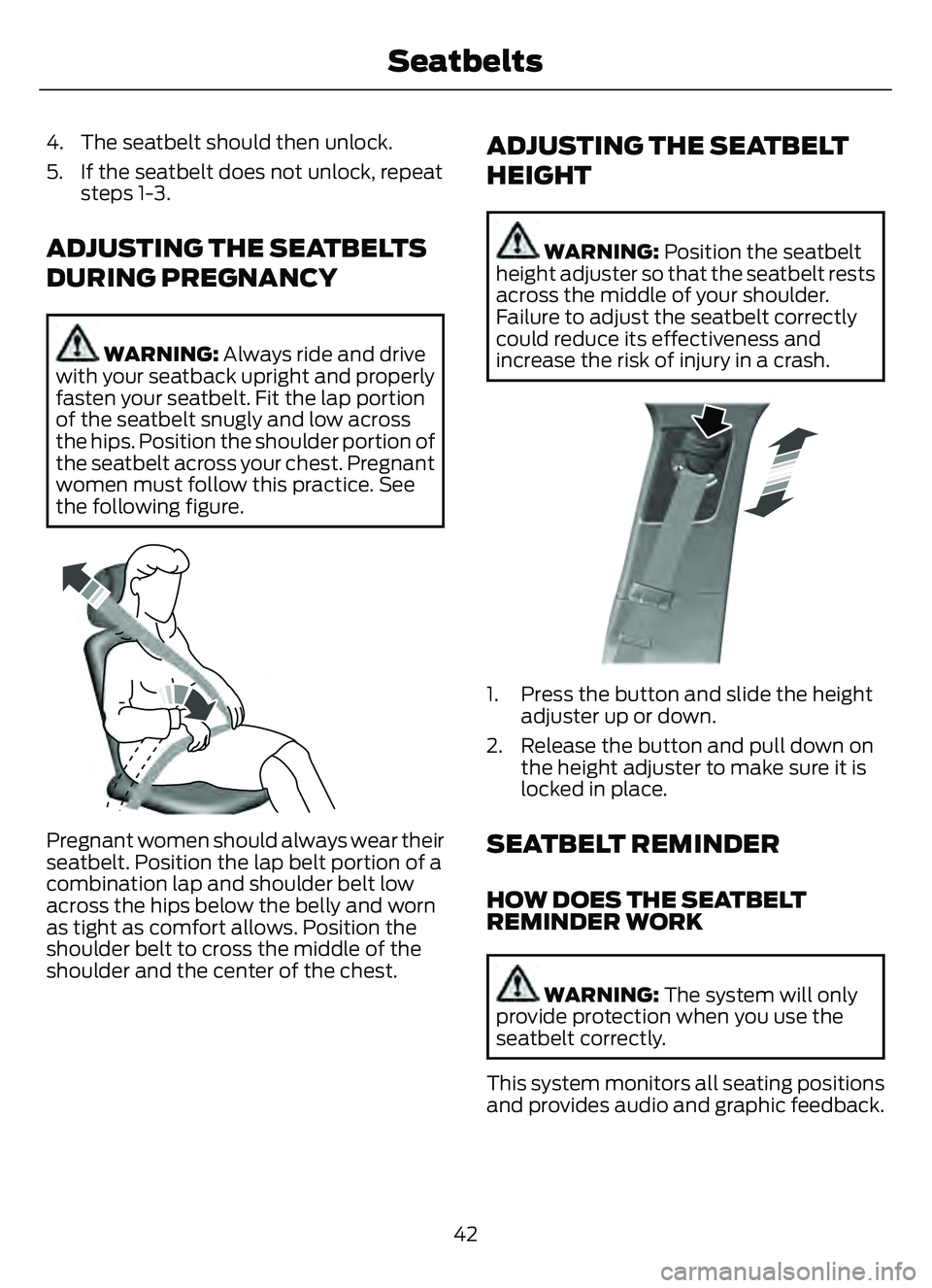 FORD ESCAPE 2022 Service Manual 4. The seatbelt should then unlock.
5. If the seatbelt does not unlock, repeatsteps 1-3.
ADJUSTING THE SEATBELTS
DURING PREGNANCY
WARNING: Always ride and drive
with your seatback upright and properly FORD ESCAPE 2022 Service Manual 4. The seatbelt should then unlock.
5. If the seatbelt does not unlock, repeatsteps 1-3.
ADJUSTING THE SEATBELTS
DURING PREGNANCY
WARNING: Always ride and drive
with your seatback upright and properly