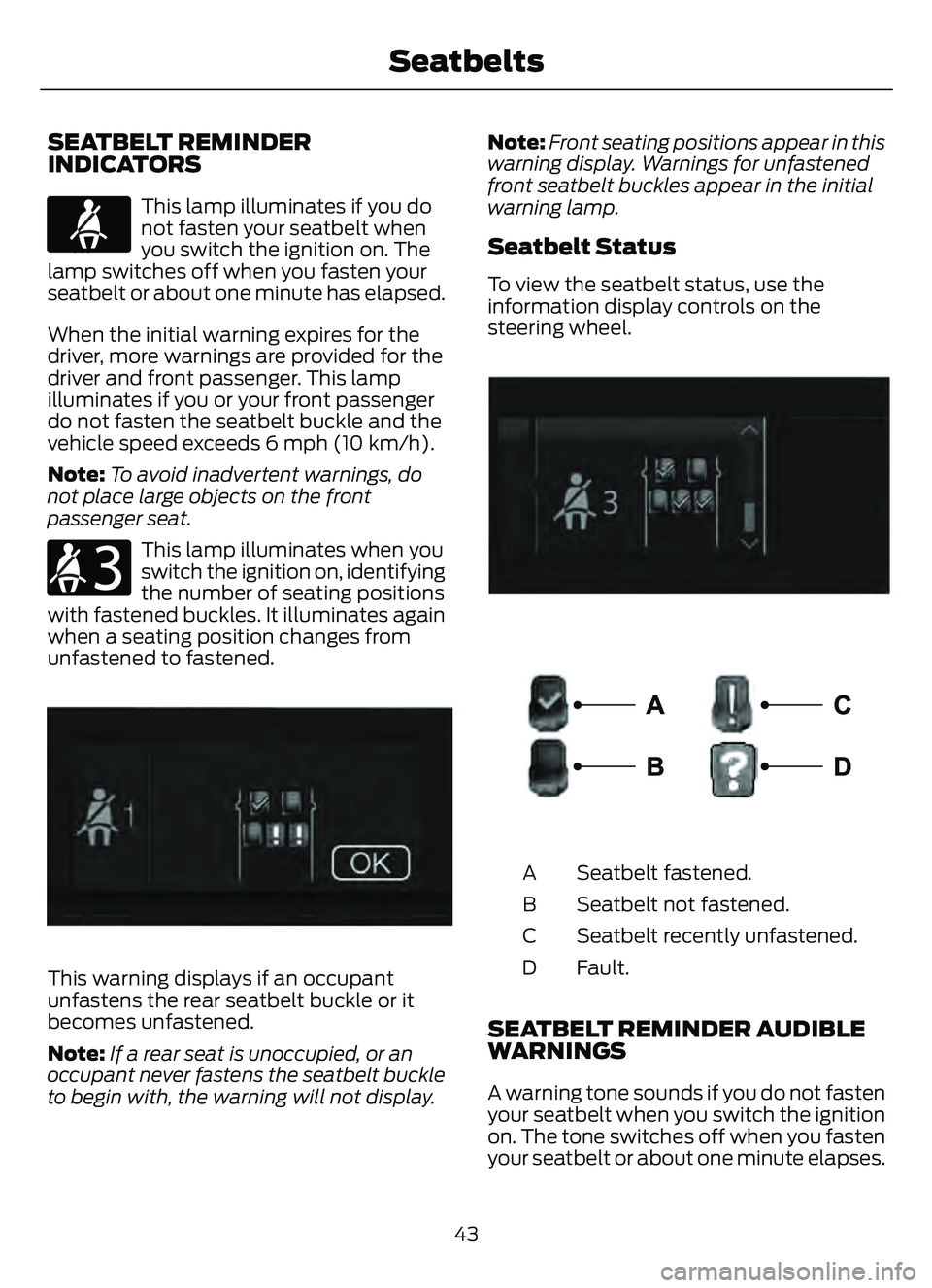 FORD ESCAPE 2022 Service Manual SEATBELT REMINDER
INDICATORS
E71880
This lamp illuminates if you do
not fasten your seatbelt when
you switch the ignition on. The
lamp switches off when you fasten your
seatbelt or about one minute ha FORD ESCAPE 2022 Service Manual SEATBELT REMINDER
INDICATORS
E71880
This lamp illuminates if you do
not fasten your seatbelt when
you switch the ignition on. The
lamp switches off when you fasten your
seatbelt or about one minute ha
