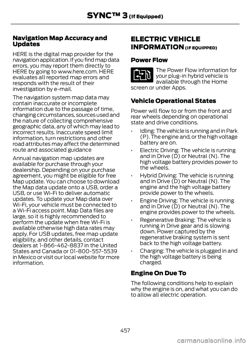 FORD ESCAPE 2022  Owners Manual Navigation Map Accuracy and
Updates
HERE is the digital map provider for the
navigation application. If you find map data
errors, you may report them directly to
HERE by going to www.here.com. HERE
ev