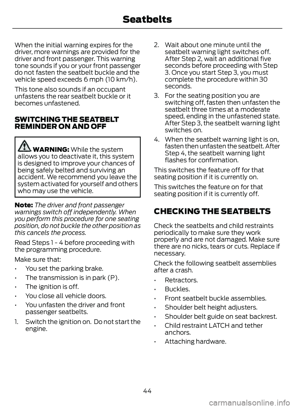 FORD ESCAPE 2022  Owners Manual When the initial warning expires for the
driver, more warnings are provided for the
driver and front passenger. This warning
tone sounds if you or your front passenger
do not fasten the seatbelt buckl