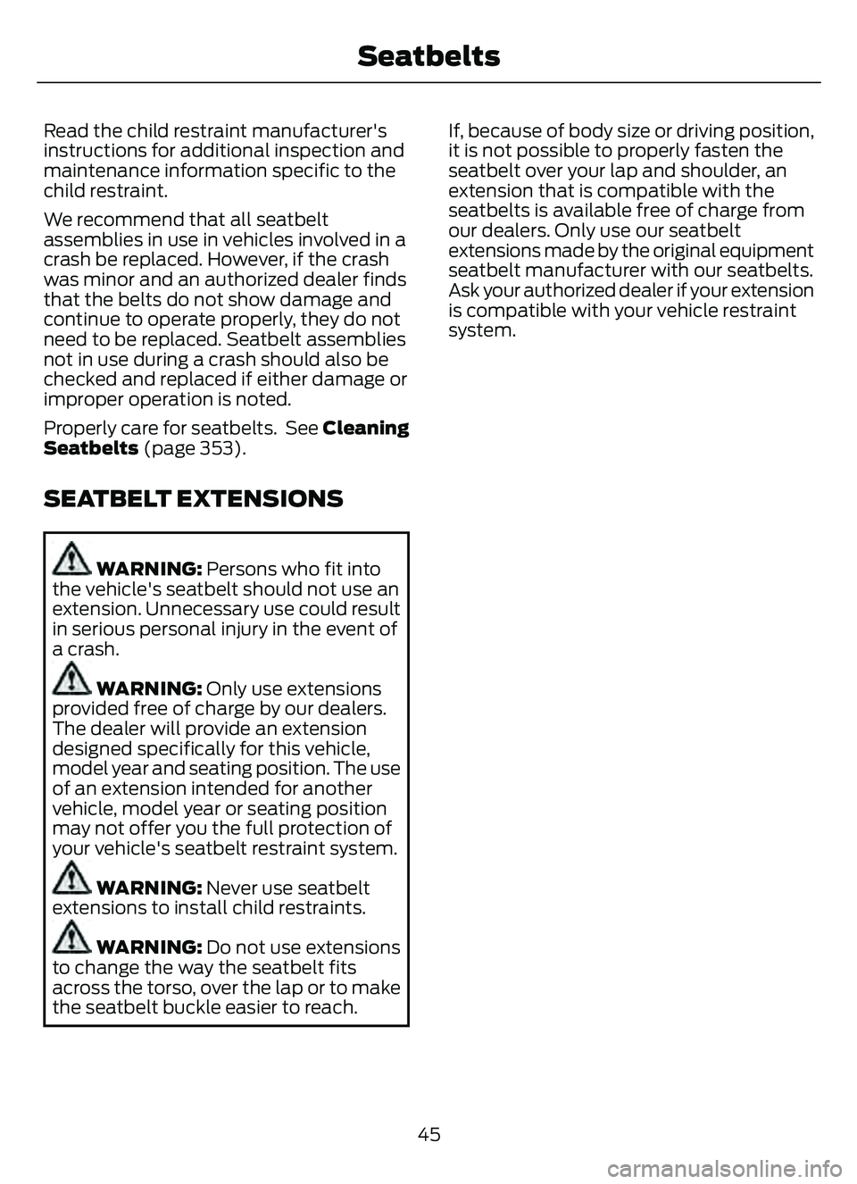 FORD ESCAPE 2022 Service Manual Read the child restraint manufacturer's
instructions for additional inspection and
maintenance information specific to the
child restraint.
We recommend that all seatbelt
assemblies in use in vehi FORD ESCAPE 2022 Service Manual Read the child restraint manufacturer's
instructions for additional inspection and
maintenance information specific to the
child restraint.
We recommend that all seatbelt
assemblies in use in vehi