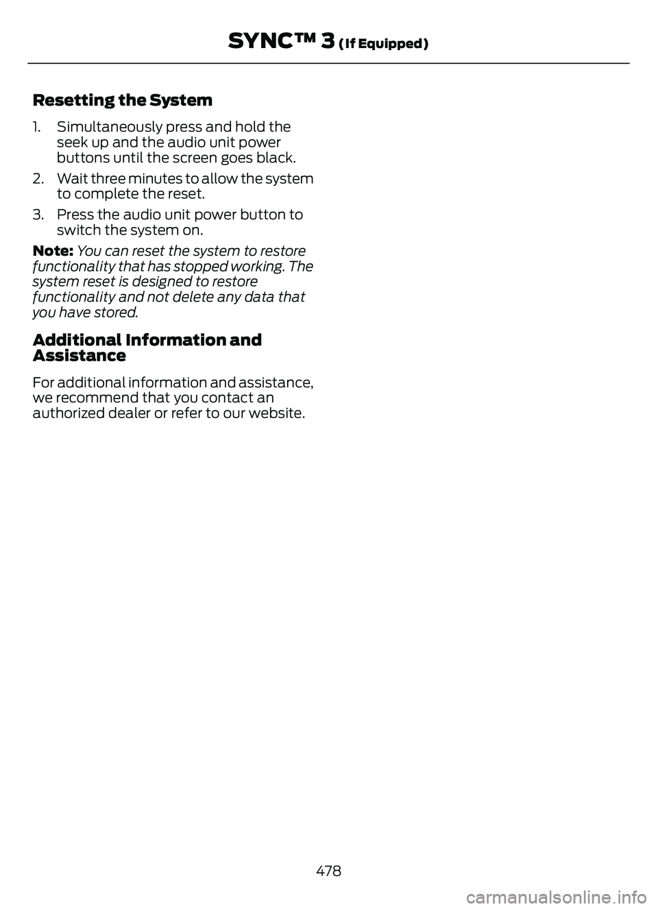 FORD ESCAPE 2022 Owners Manual Resetting the System
1. Simultaneously press and hold theseek up and the audio unit power
buttons until the screen goes black.
2. Wait three minutes to allow the system to complete the reset.
3. Press FORD ESCAPE 2022 Owners Manual Resetting the System
1. Simultaneously press and hold theseek up and the audio unit power
buttons until the screen goes black.
2. Wait three minutes to allow the system to complete the reset.
3. Press