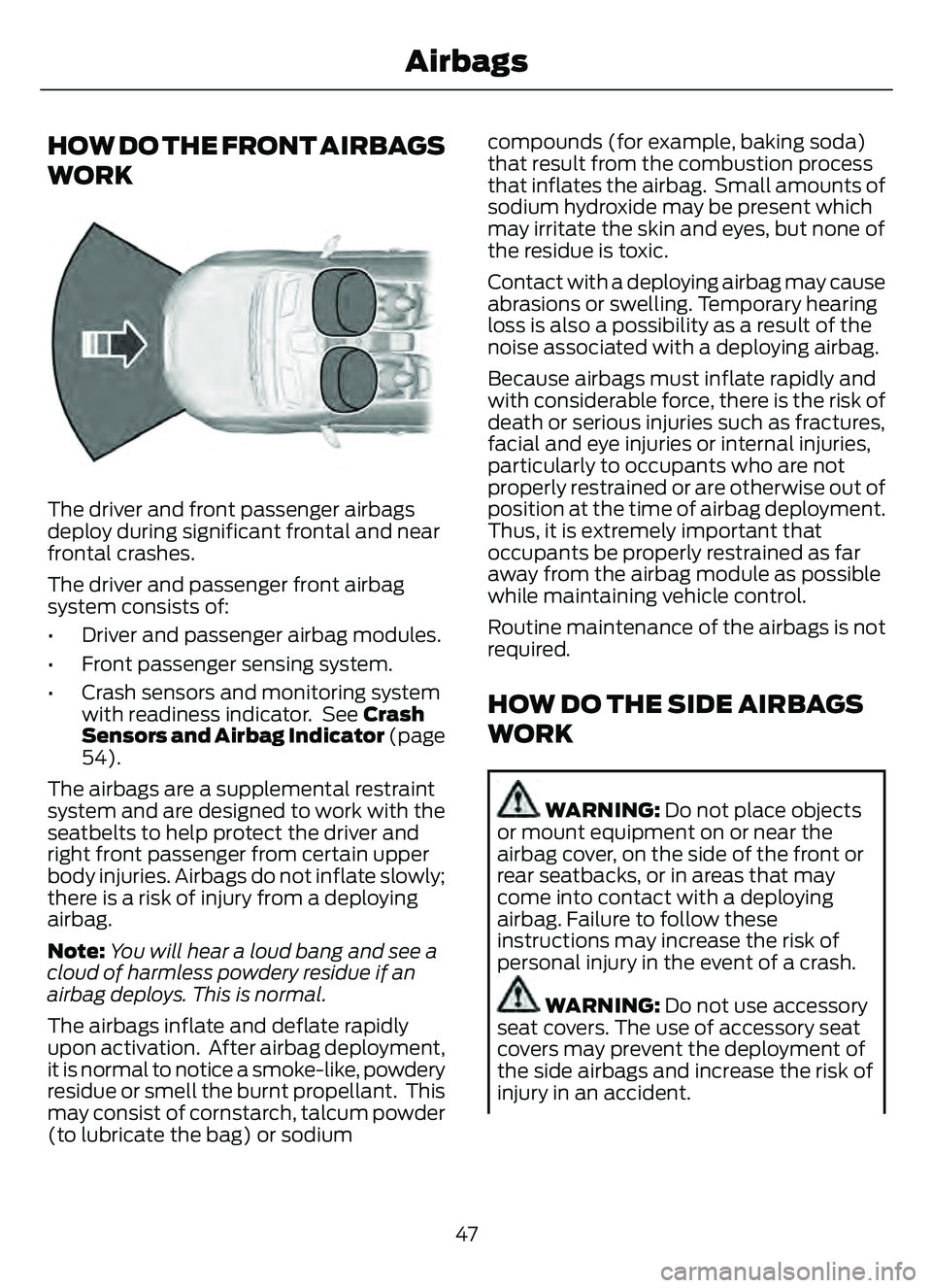FORD ESCAPE 2022 Service Manual HOW DO THE FRONT AIRBAGS
WORK
E151E151127127
The driver and front passenger airbags
deploy during significant frontal and near
frontal crashes.
The driver and passenger front airbag
system consists of FORD ESCAPE 2022 Service Manual HOW DO THE FRONT AIRBAGS
WORK
E151E151127127
The driver and front passenger airbags
deploy during significant frontal and near
frontal crashes.
The driver and passenger front airbag
system consists of