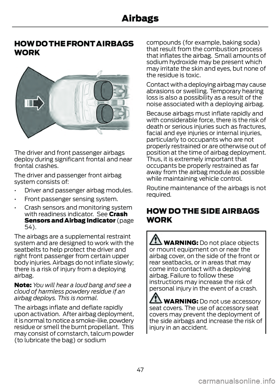 FORD ESCAPE 2022  Owners Manual HOW DO THE FRONT AIRBAGS
WORK
E151E151127127
The driver and front passenger airbags
deploy during significant frontal and near
frontal crashes.
The driver and passenger front airbag
system consists of