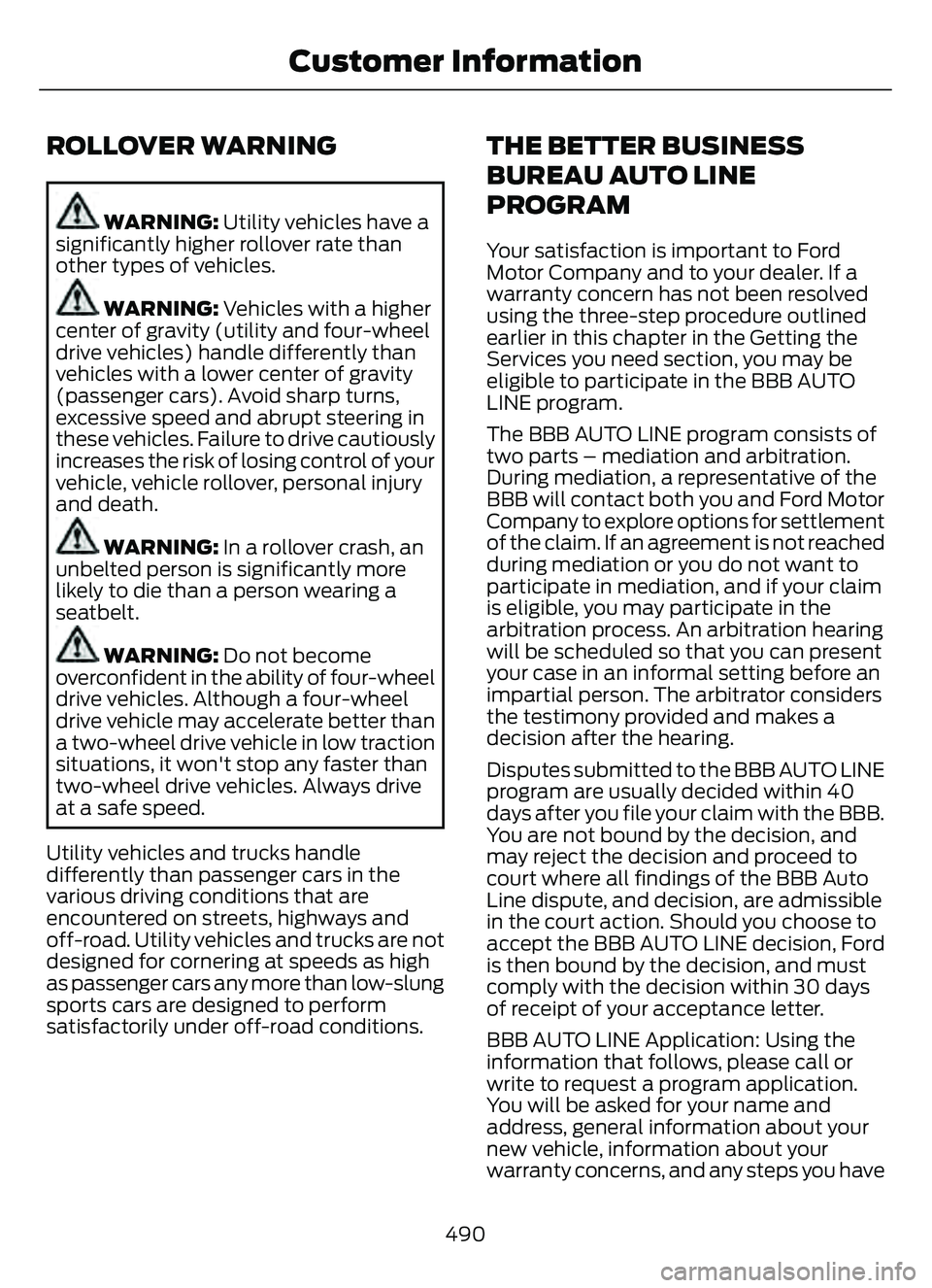 FORD ESCAPE 2022 Owners Manual ROLLOVER WARNING
WARNING: Utility vehicles have a
significantly higher rollover rate than
other types of vehicles.
WARNING: Vehicles with a higher
center of gravity (utility and four-wheel
drive vehic FORD ESCAPE 2022 Owners Manual ROLLOVER WARNING
WARNING: Utility vehicles have a
significantly higher rollover rate than
other types of vehicles.
WARNING: Vehicles with a higher
center of gravity (utility and four-wheel
drive vehic