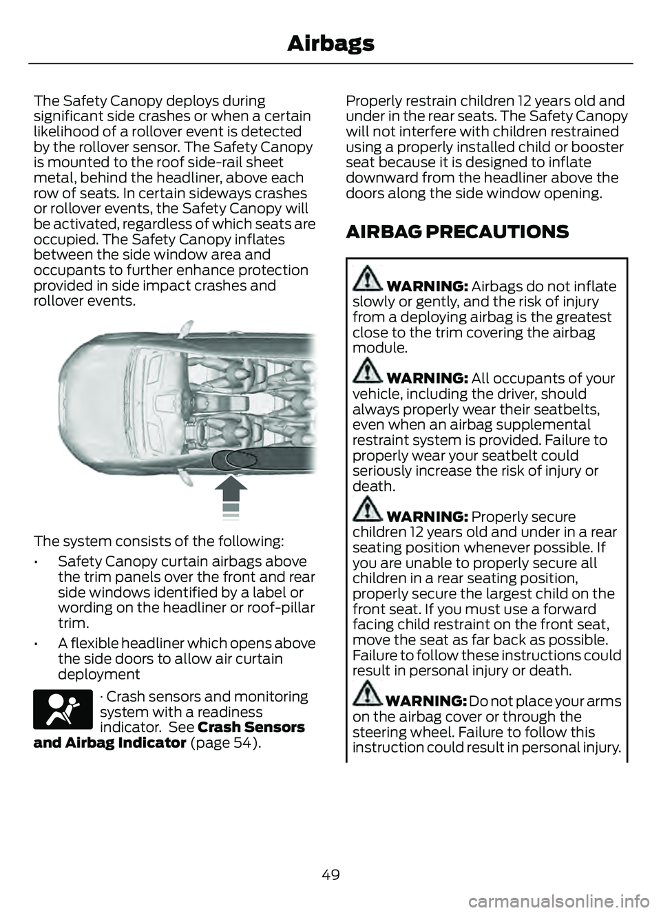 FORD ESCAPE 2022  Owners Manual The Safety Canopy deploys during
significant side crashes or when a certain
likelihood of a rollover event is detected
by the rollover sensor. The Safety Canopy
is mounted to the roof side-rail sheet
